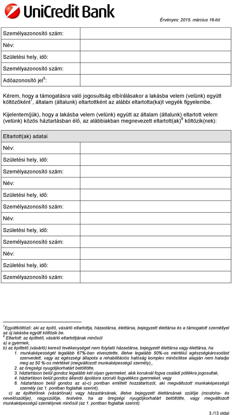 Kijelentem(jük), hogy a lakásba velem (velünk) együtt az általam (általunk) eltartott velem (velünk) közös háztartásban élő, az alábbiakban megnevezett eltartott(ak) 8 költözik(nek): Eltartott(ak)