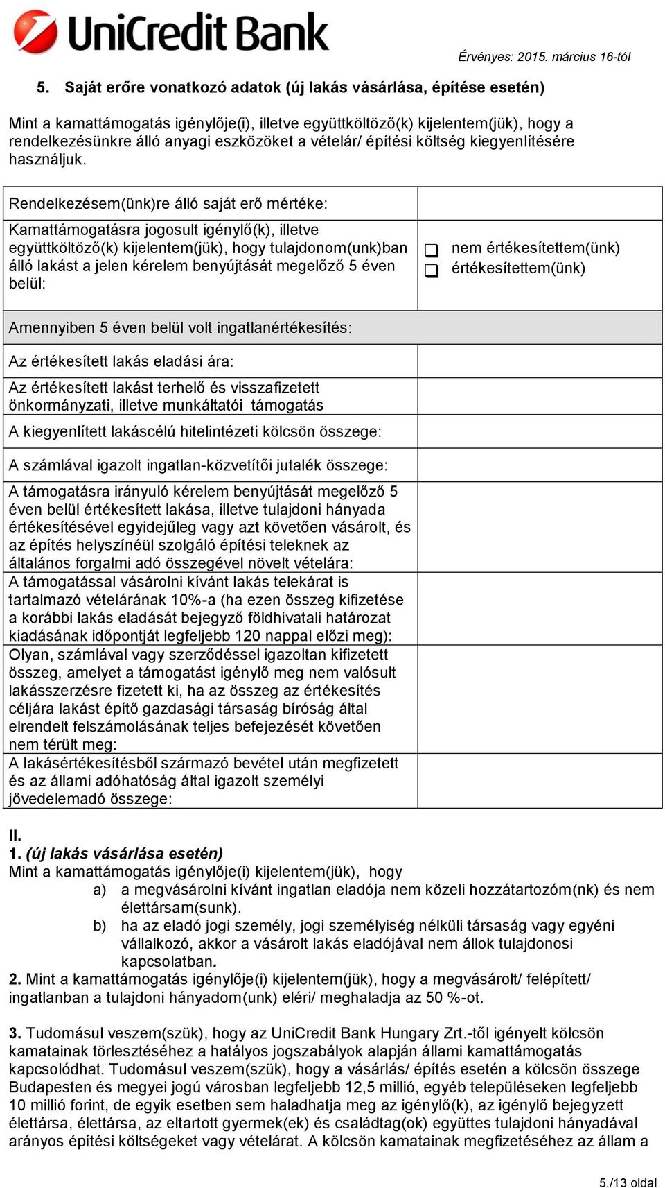 Rendelkezésem(ünk)re álló saját erő mértéke: Kamattámogatásra jogosult igénylő(k), illetve együttköltöző(k) kijelentem(jük), hogy tulajdonom(unk)ban álló lakást a jelen kérelem benyújtását megelőző 5