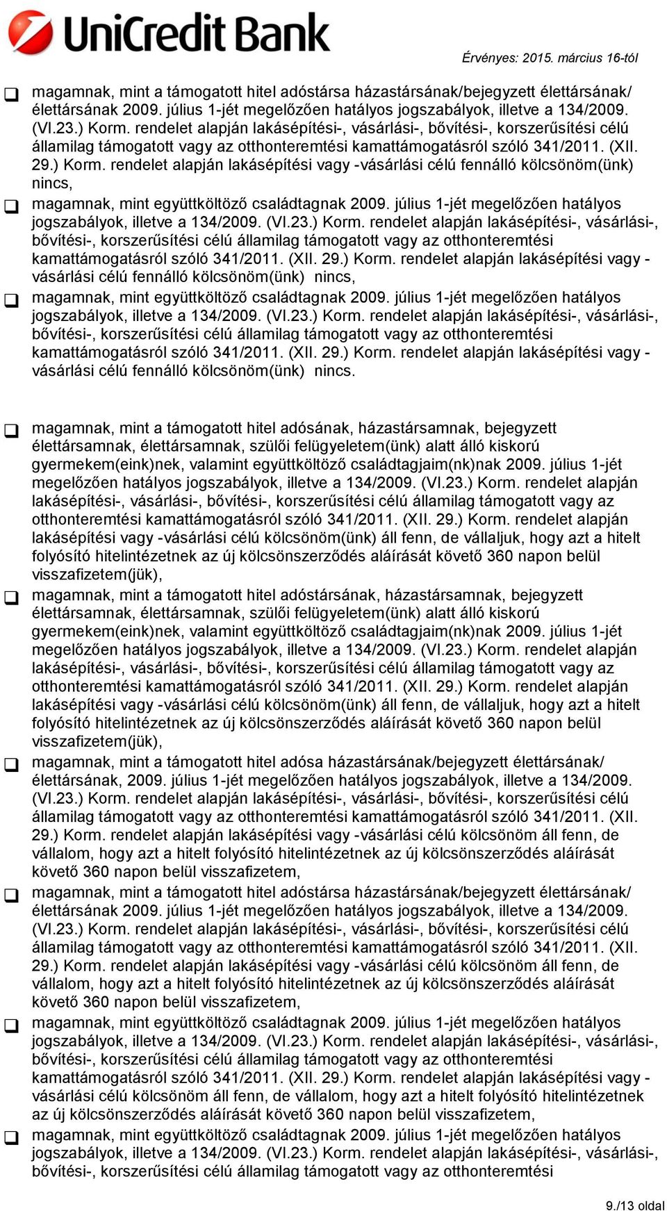 rendelet alapján lakásépítési vagy -vásárlási célú fennálló kölcsönöm(ünk) nincs, magamnak, mint együttköltöző családtagnak 2009. július 1-jét megelőzően hatályos jogszabályok, illetve a 134/2009.