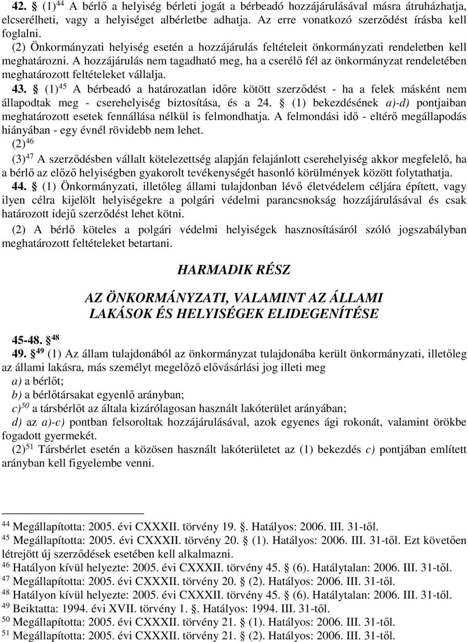 A hozzájárulás nem tagadható meg, ha a cserélő fél az önkormányzat rendeletében meghatározott feltételeket vállalja. 43.