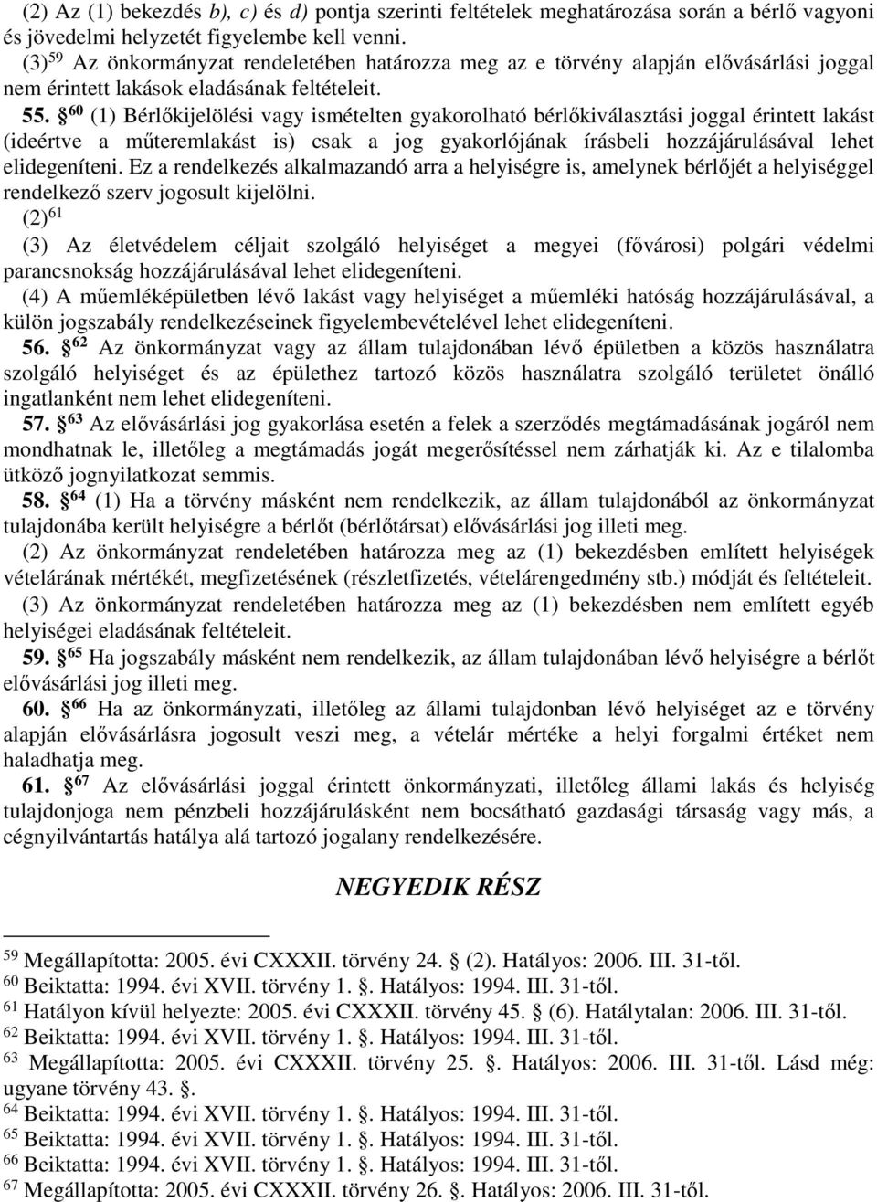 60 (1) Bérlőkijelölési vagy ismételten gyakorolható bérlőkiválasztási joggal érintett lakást (ideértve a műteremlakást is) csak a jog gyakorlójának írásbeli hozzájárulásával lehet elidegeníteni.