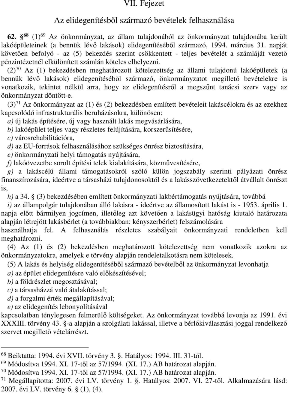 napját követően befolyó - az (5) bekezdés szerint csökkentett - teljes bevételét a számláját vezető pénzintézetnél elkülönített számlán köteles elhelyezni.