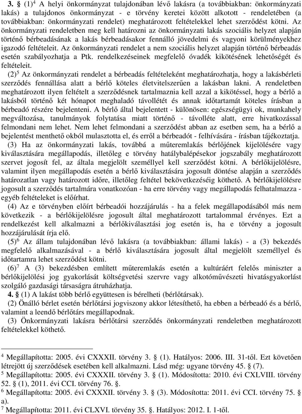 Az önkormányzati rendeletben meg kell határozni az önkormányzati lakás szociális helyzet alapján történő bérbeadásának a lakás bérbeadásakor fennálló jövedelmi és vagyoni körülményekhez igazodó