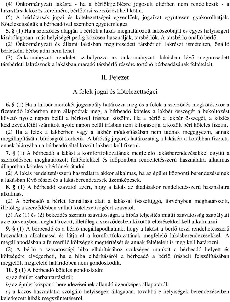 (1) Ha a szerződés alapján a bérlők a lakás meghatározott lakószobáját és egyes helyiségeit kizárólagosan, más helyiségét pedig közösen használják, társbérlők. A társbérlő önálló bérlő.