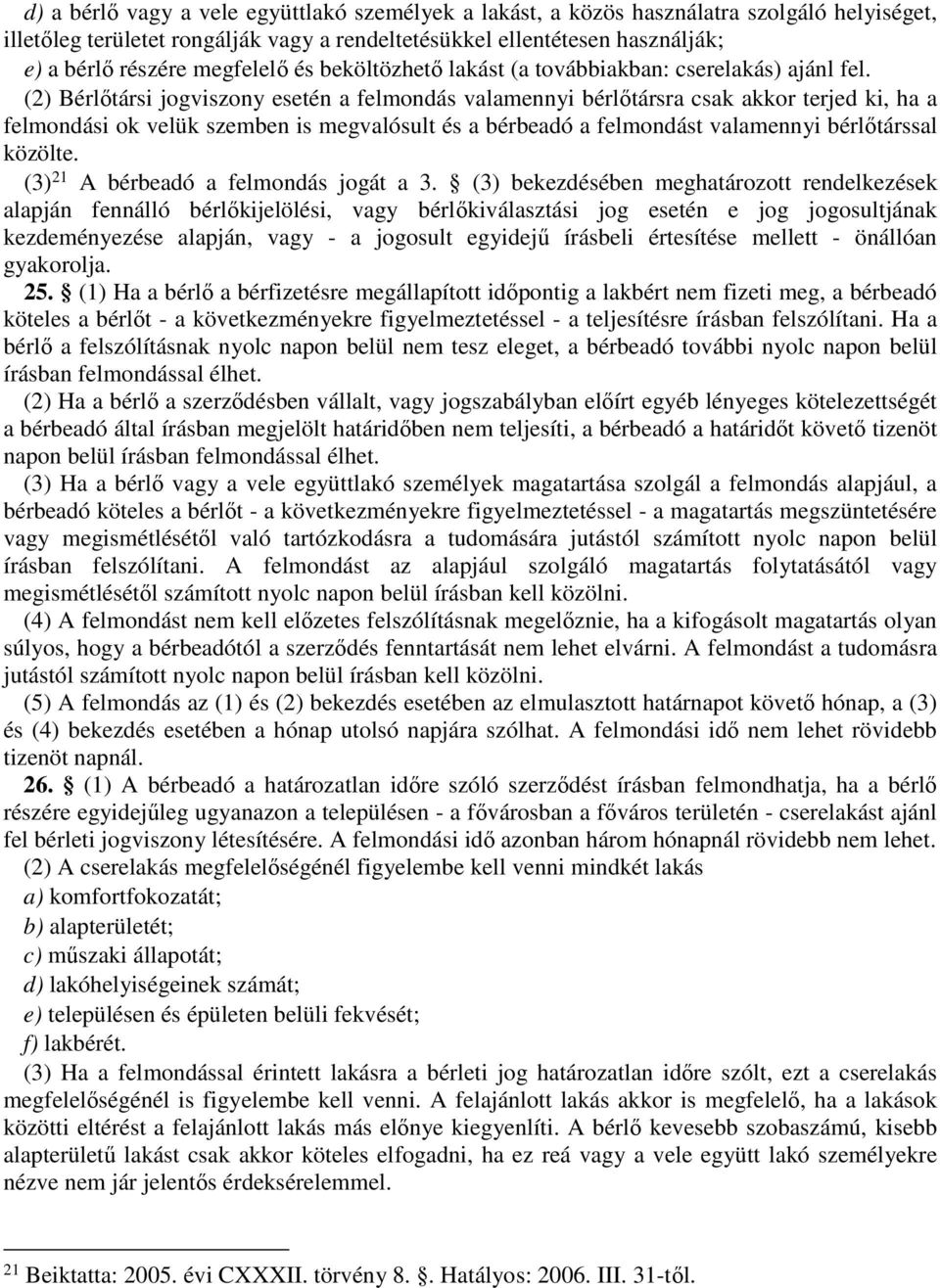 (2) Bérlőtársi jogviszony esetén a felmondás valamennyi bérlőtársra csak akkor terjed ki, ha a felmondási ok velük szemben is megvalósult és a bérbeadó a felmondást valamennyi bérlőtárssal közölte.