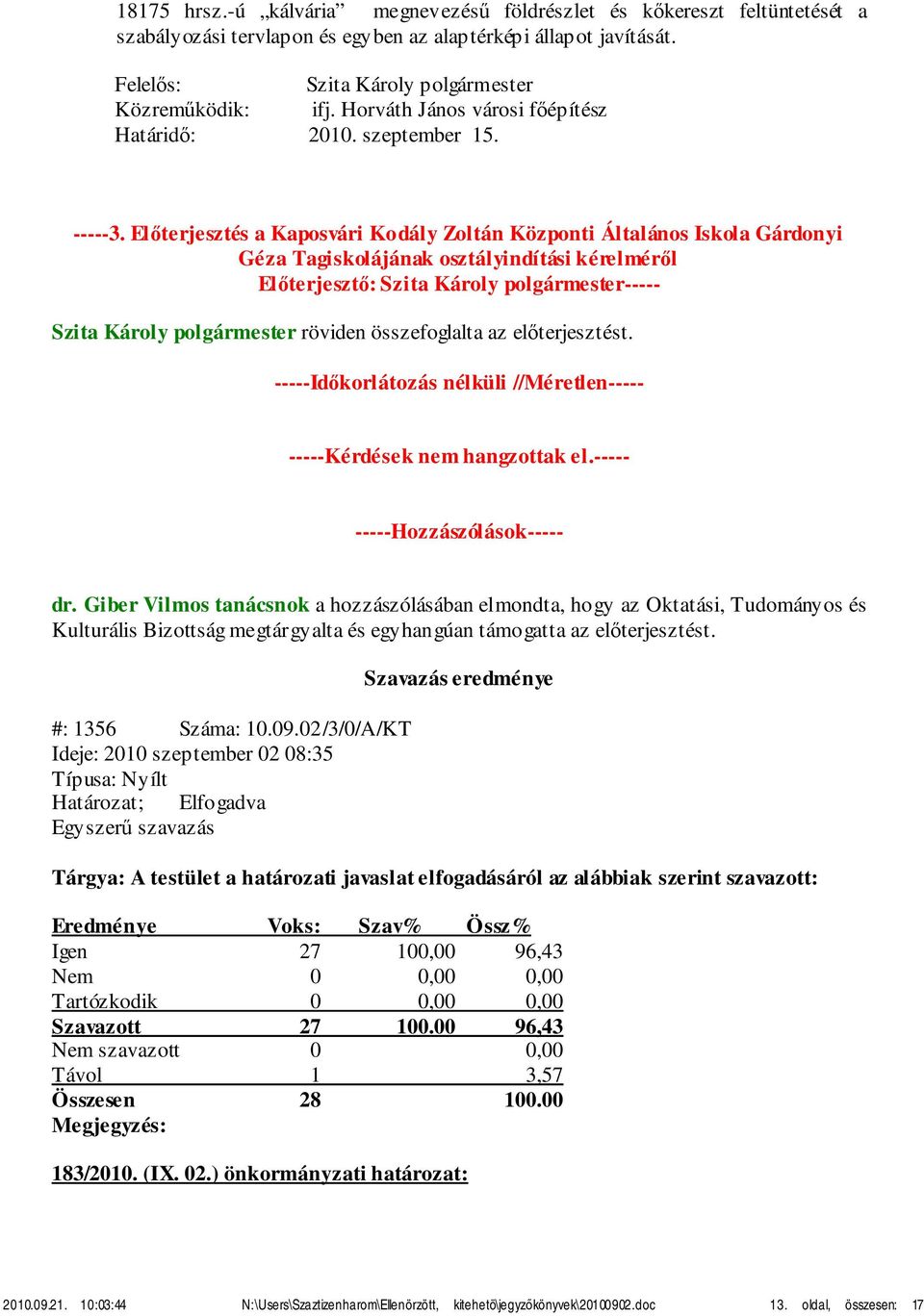 Előterjesztés a Kaposvári Kodály Zoltán Központi Általános Iskola Gárdonyi Géza Tagiskolájának osztályindítási kérelméről Előterjesztő: Szita Károly polgármester----- Szita Károly polgármester