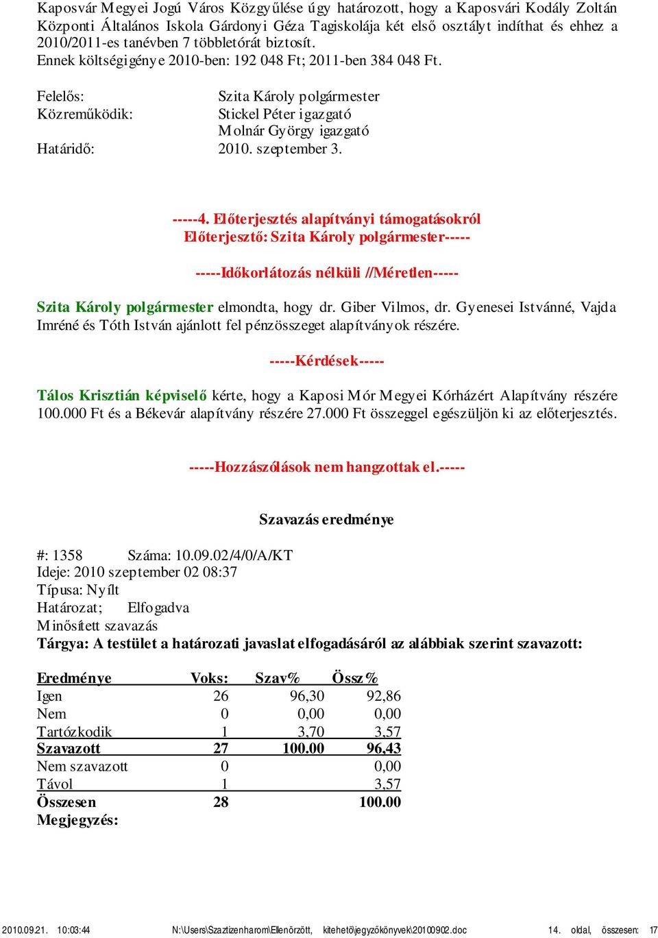 -----4. Előterjesztés alapítványi támogatásokról Előterjesztő: Szita Károly polgármester----- -----Időkorlátozás nélküli //Méretlen----- Szita Károly polgármester elmondta, hogy dr. Giber Vilmos, dr.