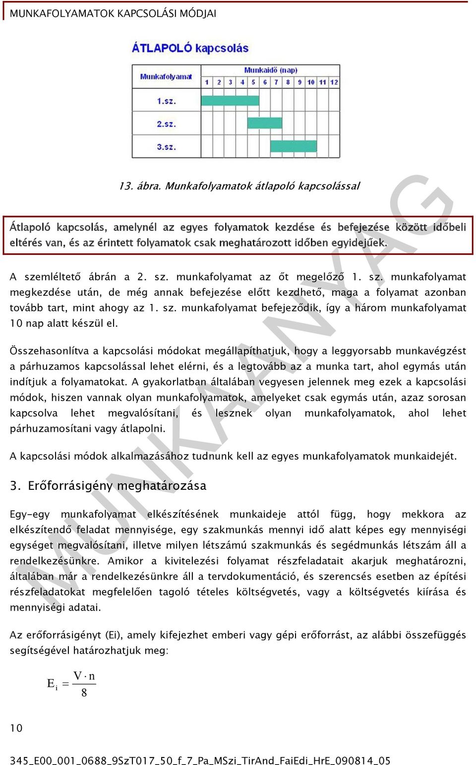 A szeléltető ábrán a. sz. unkafolyaat az őt egelőző 1. sz. unkafolyaat egkezdése után, de ég annak befejezése előtt kezdhető, aga a folyaat azonban tovább tart, int ahogy az 1. sz. unkafolyaat befejeződik, így a háro unkafolyaat 10 alatt készül el.