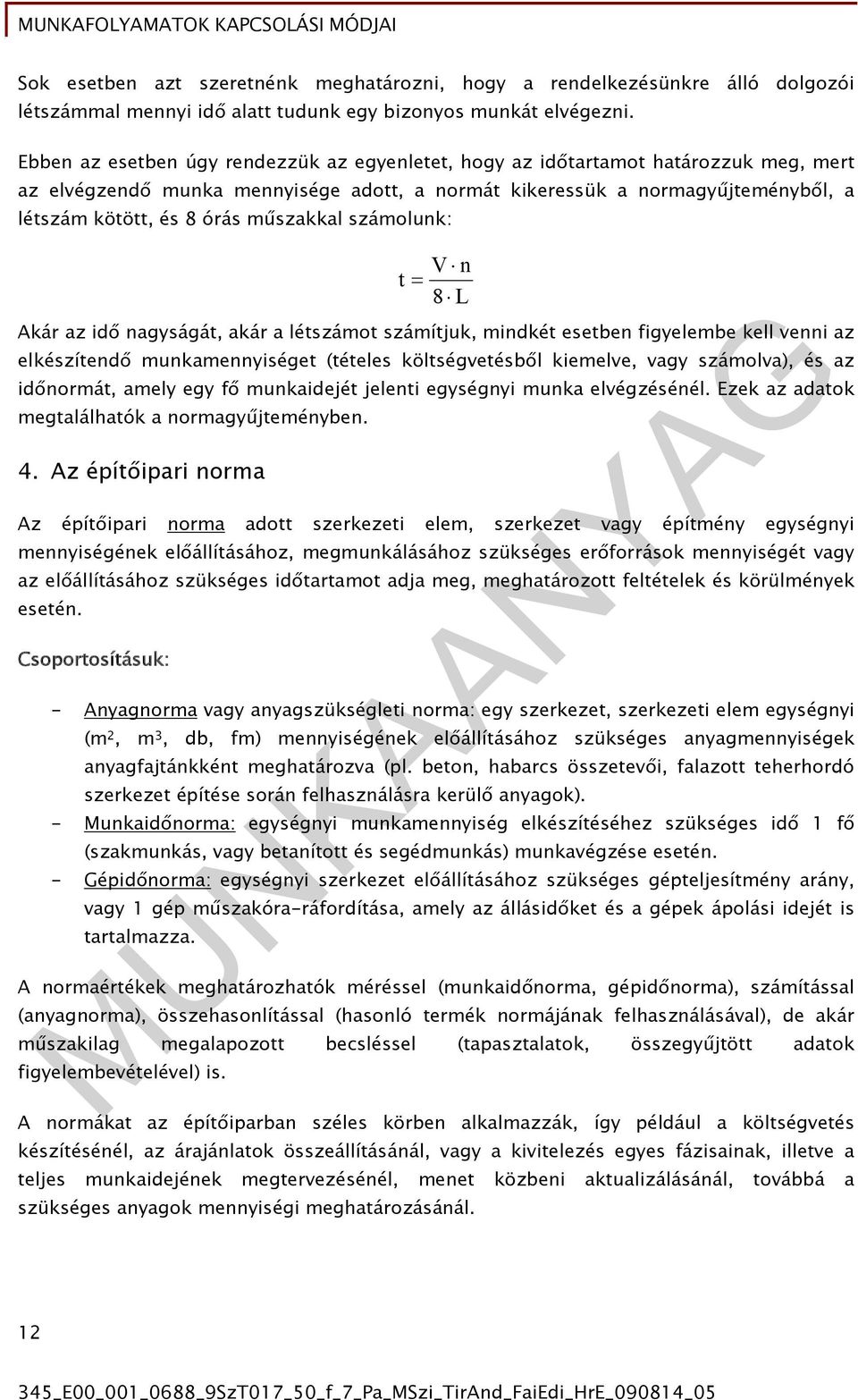 száolunk: V n L Akár az idő nagyságát, akár a létszáot száítjuk, indkét esetben figyelebe kell venni az elkészítendő unkaennyiséget (tételes költségvetésből kieelve, vagy száolva), és az időnorát,