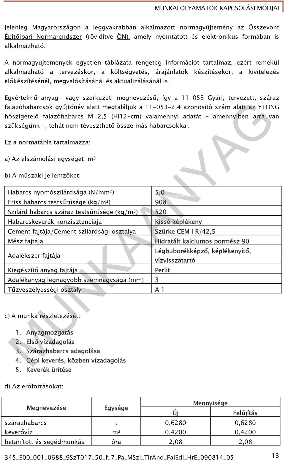 aktualizálásánál is. Egyértelű anyag- vagy szerkezeti egnevezésű, így a 11-053 Gyári, tervezett, száraz falazóhabarcsok gyűjtőnév alatt egtaláljuk a 11-053-.