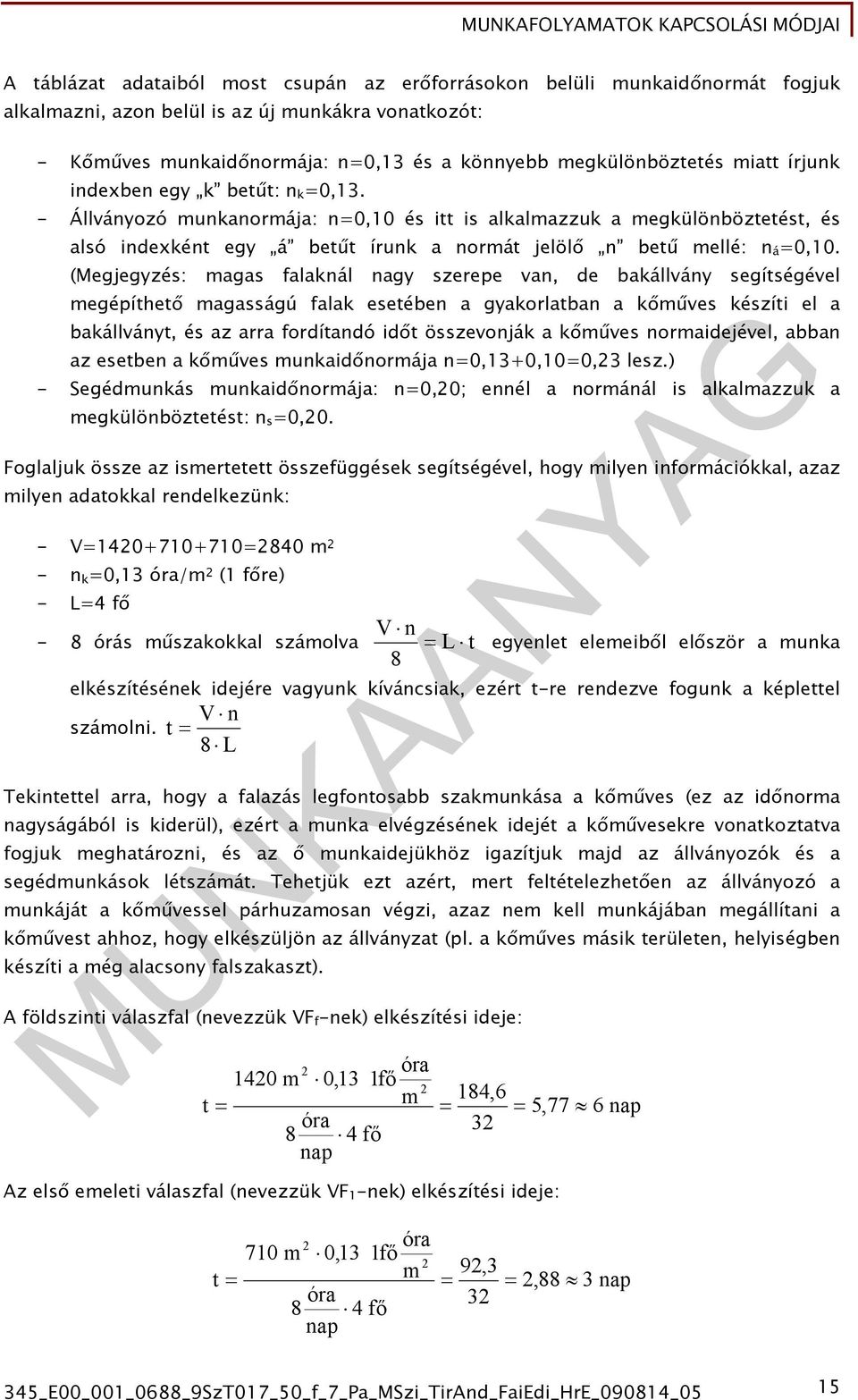 (Megjegyzés: agas falaknál nagy szerepe van, de bakállvány segítségével egépíthető agasságú falak esetében a gyakorlatban a kőűves készíti el a bakállványt, és az arra fordítandó időt összevonják a