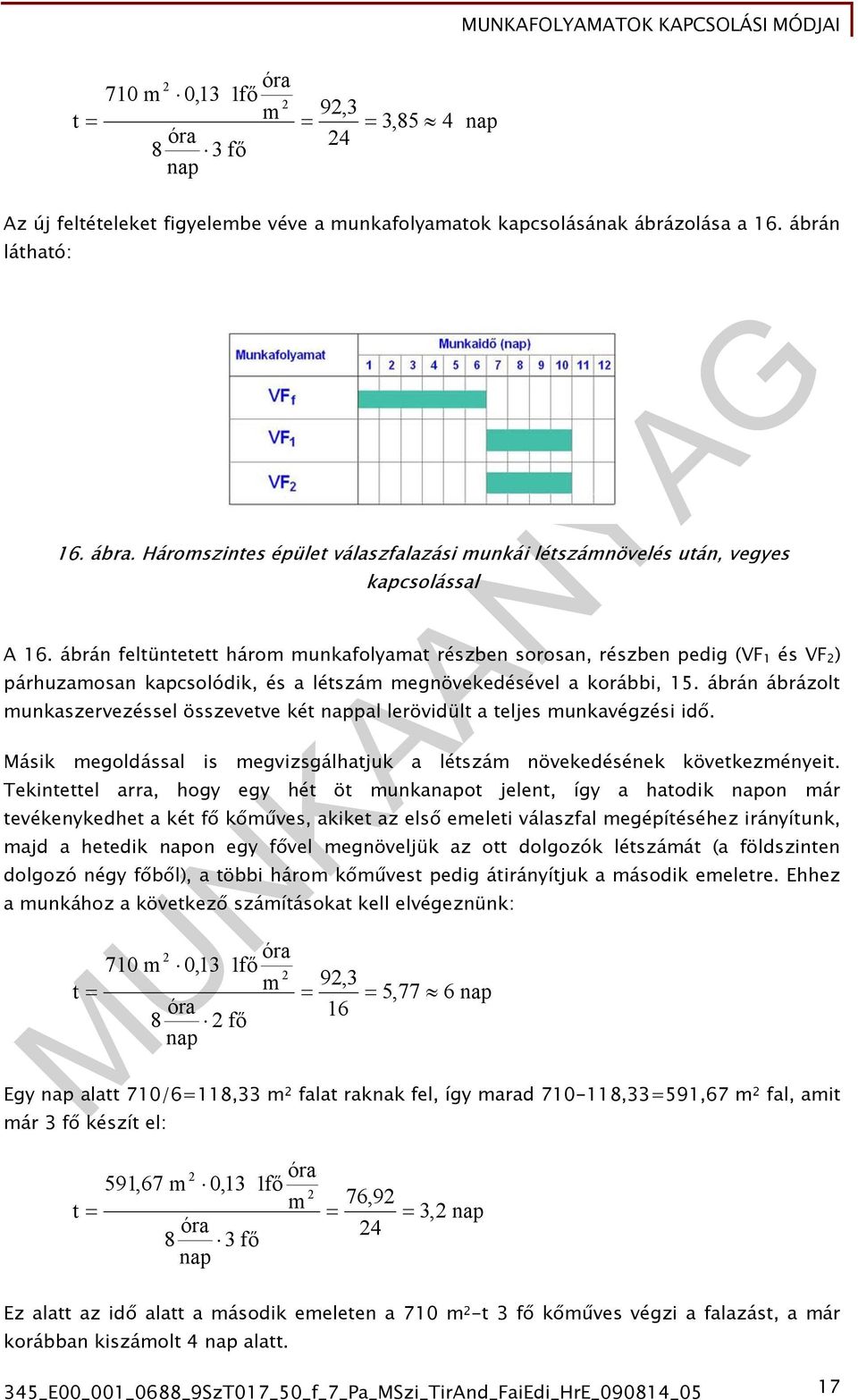 ábrán feltüntetett háro unkafolyaat részben sorosan, részben pedig (VF 1 és VF ) párhuzaosan kapcsolódik, és a létszá egnövekedésével a korábbi, 15.