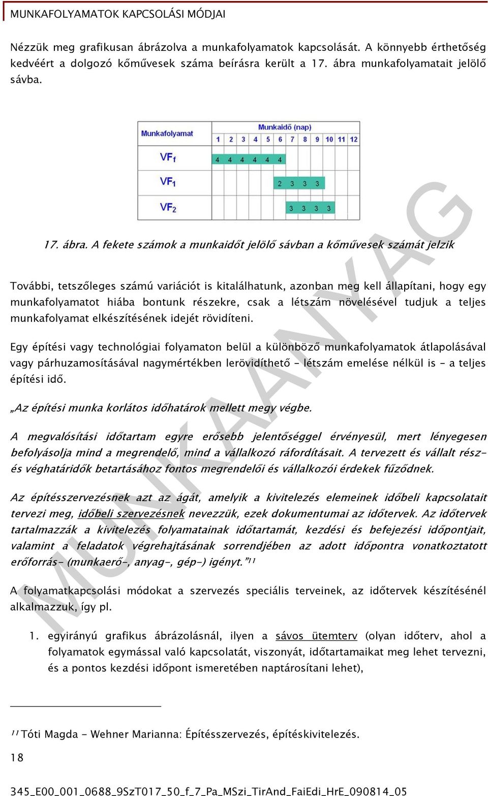 A fekete száok a unkaidőt jelölő sávban a kőűvesek száát jelzik További, tetszőleges száú variációt is kitalálhatunk, azonban eg kell állapítani, hogy egy unkafolyaatot hiába bontunk részekre, csak a