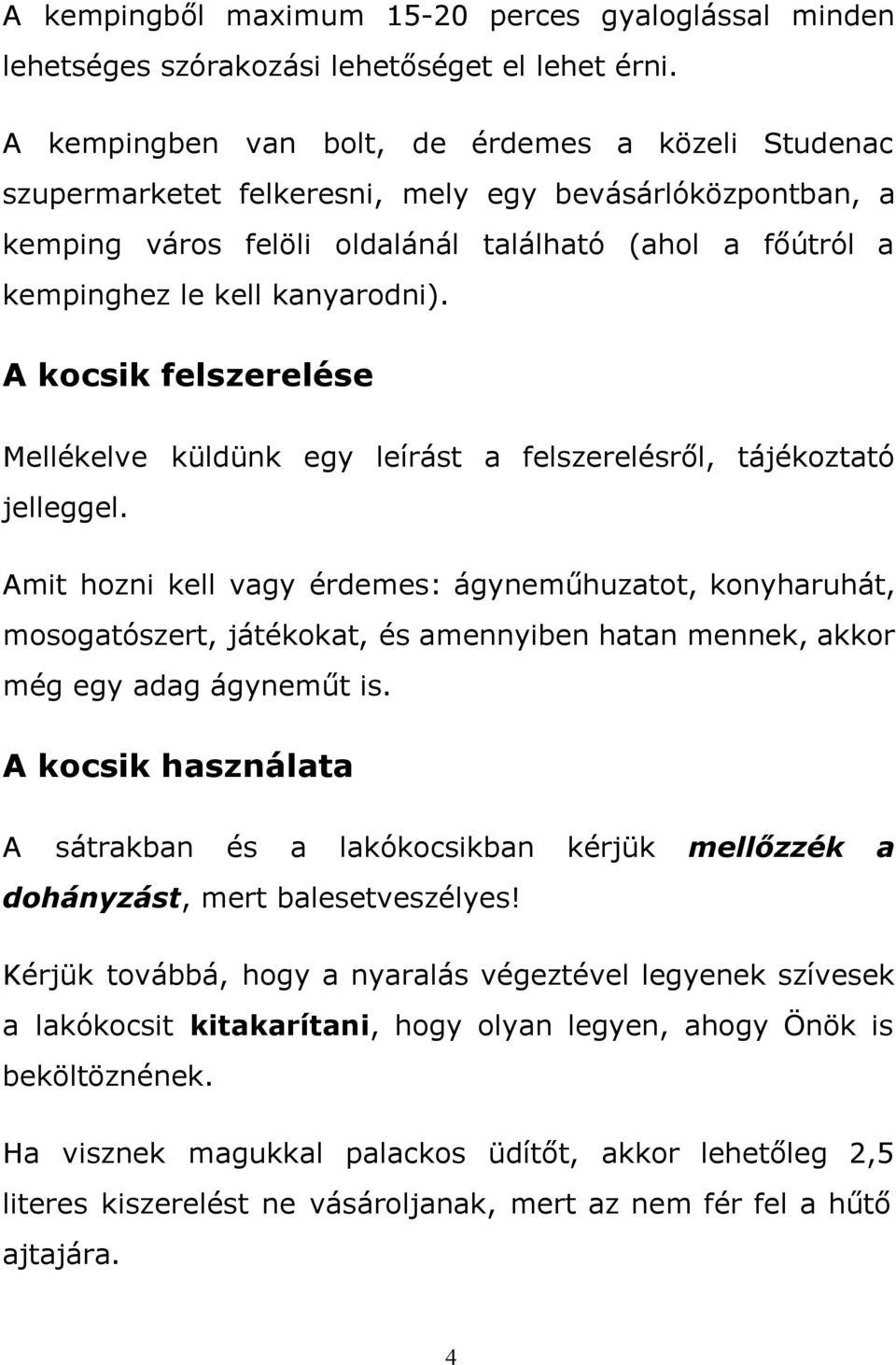 kanyarodni). A kocsik felszerelése Mellékelve küldünk egy leírást a felszerelésről, tájékoztató jelleggel.