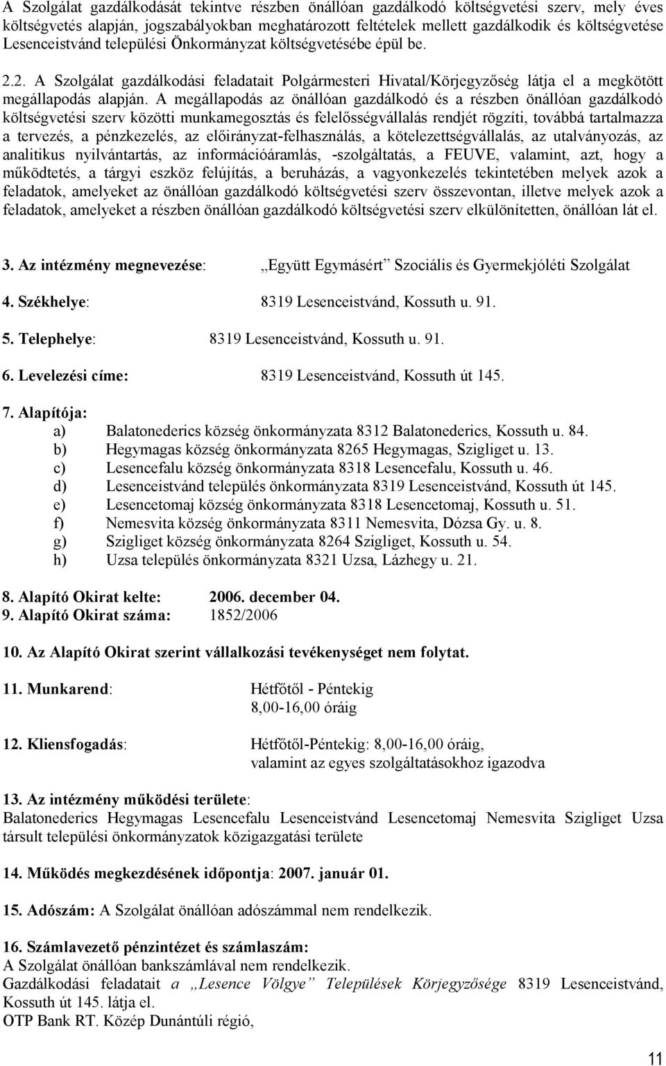 A megállapodás az önállóan gazdálkodó és a részben önállóan gazdálkodó költségvetési szerv közötti munkamegosztás és felelősségvállalás rendjét rögzíti, továbbá tartalmazza a tervezés, a pénzkezelés,