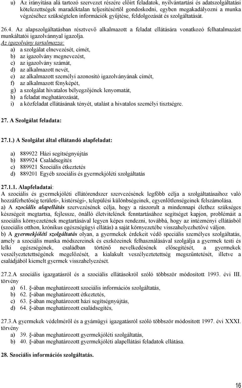 Az igazolvány tartalmazza: a) a szolgálat elnevezését, címét, b) az igazolvány megnevezést, c) az igazolvány számát, d) az alkalmazott nevét, e) az alkalmazott személyi azonosító igazolványának