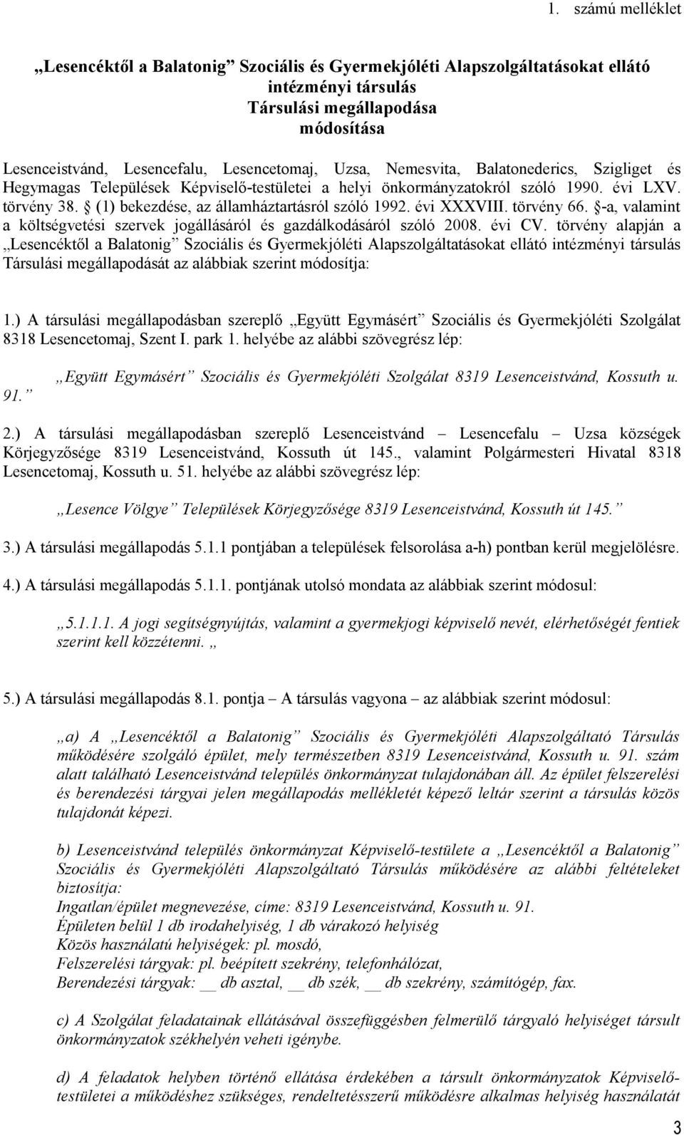 évi XXXVIII. törvény 66. -a, valamint a költségvetési szervek jogállásáról és gazdálkodásáról szóló 2008. évi CV.