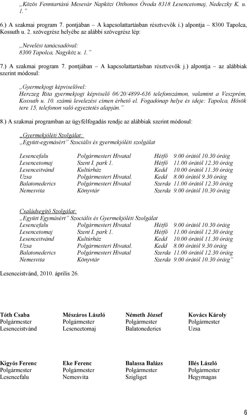 ) alpontja az alábbiak szerint módosul: Gyermekjogi képviselővel: Herczeg Rita gyermekjogi képviselő 06/20/4899-636 telefonszámon, valamint a Veszprém, Kossuth u. 10. számú levelezési címen érhető el.