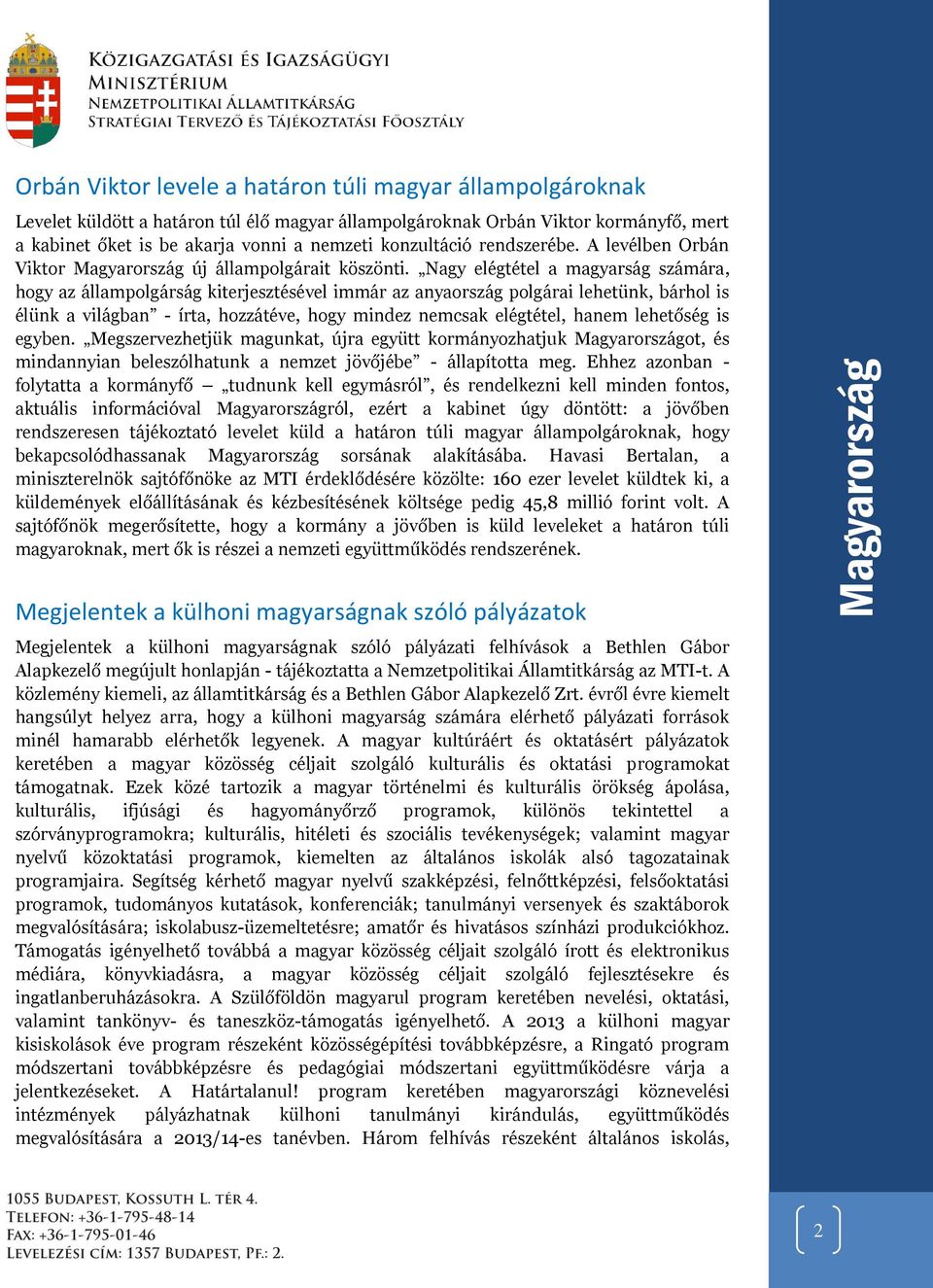 Nagy elégtétel a magyarság számára, hogy az állampolgárság kiterjesztésével immár az anyaország polgárai lehetünk, bárhol is élünk a világban - írta, hozzátéve, hogy mindez nemcsak elégtétel, hanem