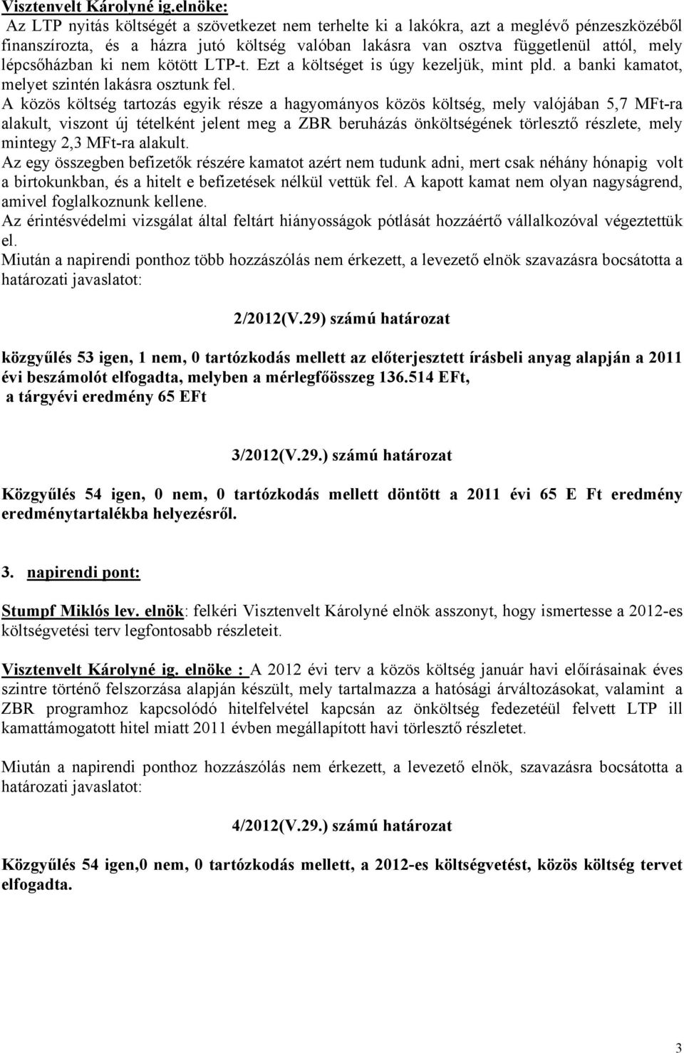 lépcsőházban ki nem kötött LTP-t. Ezt a költséget is úgy kezeljük, mint pld. a banki kamatot, melyet szintén lakásra osztunk fel.