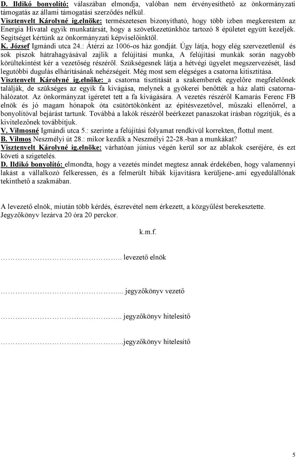 Segítséget kértünk az önkormányzati képviselőinktől. K. József Igmándi utca 24.: Átérzi az 1006-os ház gondját.