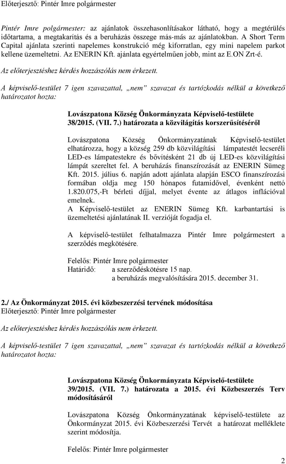 7.) határozata a közvilágítás korszerűsítéséről Lovászpatona Község Önkormányzatának Képviselő-testület elhatározza, hogy a község 259 db közvilágítási lámpatestét lecseréli LED-es lámpatestekre és