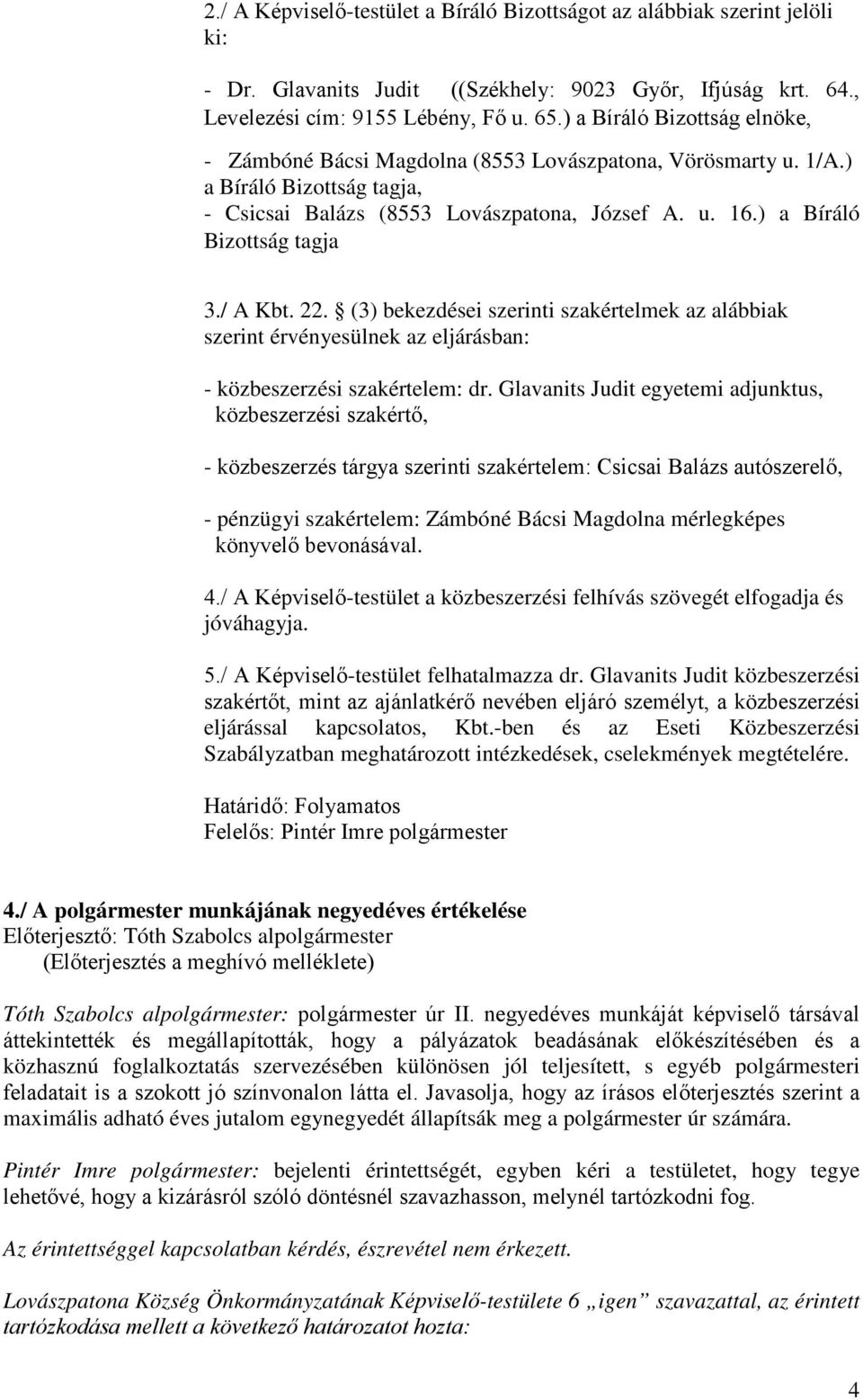 ) a Bíráló Bizottság tagja 3./ A Kbt. 22. (3) bekezdései szerinti szakértelmek az alábbiak szerint érvényesülnek az eljárásban: - közbeszerzési szakértelem: dr.