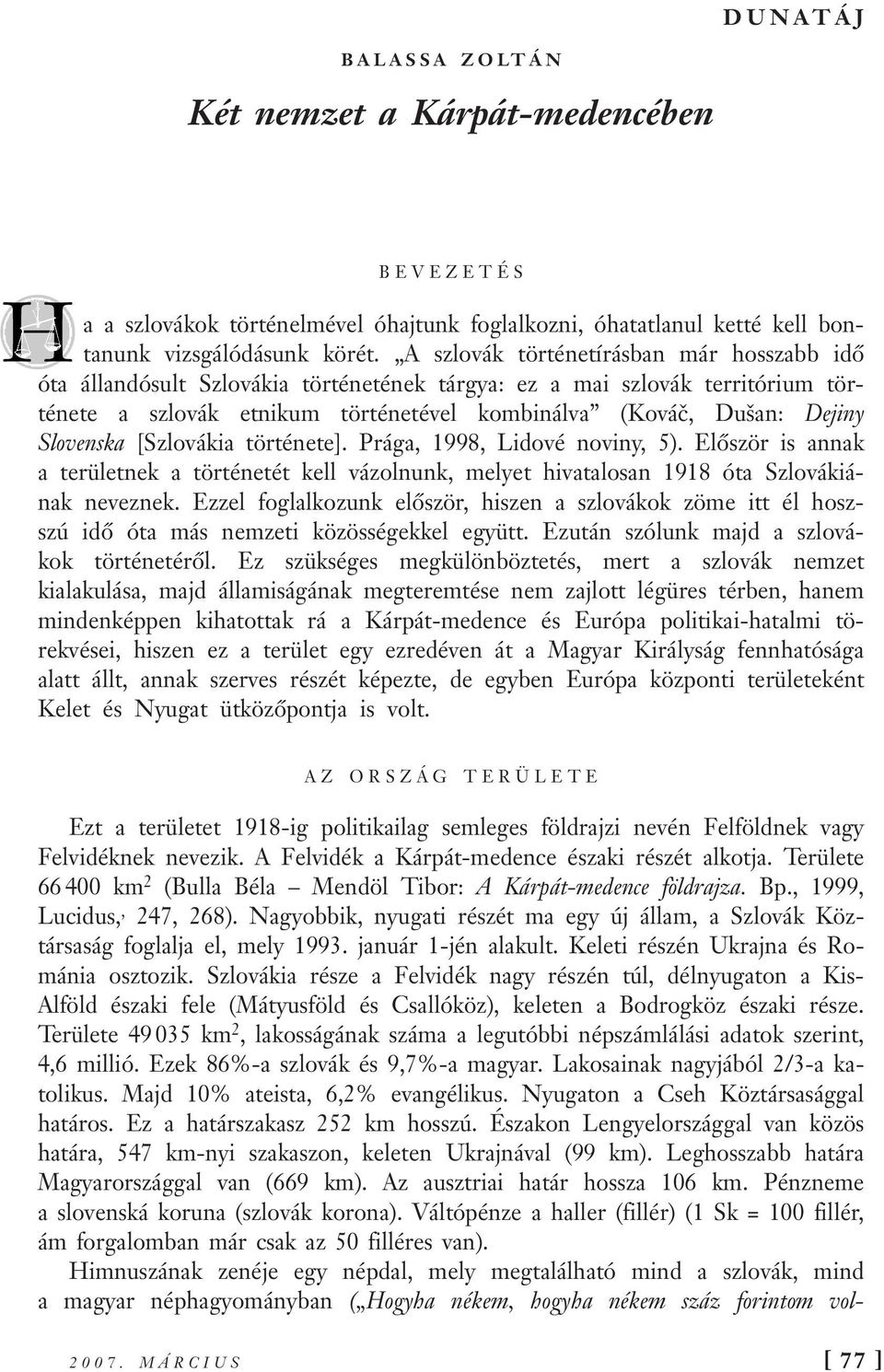 Slovenska [Szlovákia története]. Prága, 1998, Lidové noviny, 5). Először is annak a területnek a történetét kell vázolnunk, melyet hivatalosan 1918 óta Szlovákiának neveznek.