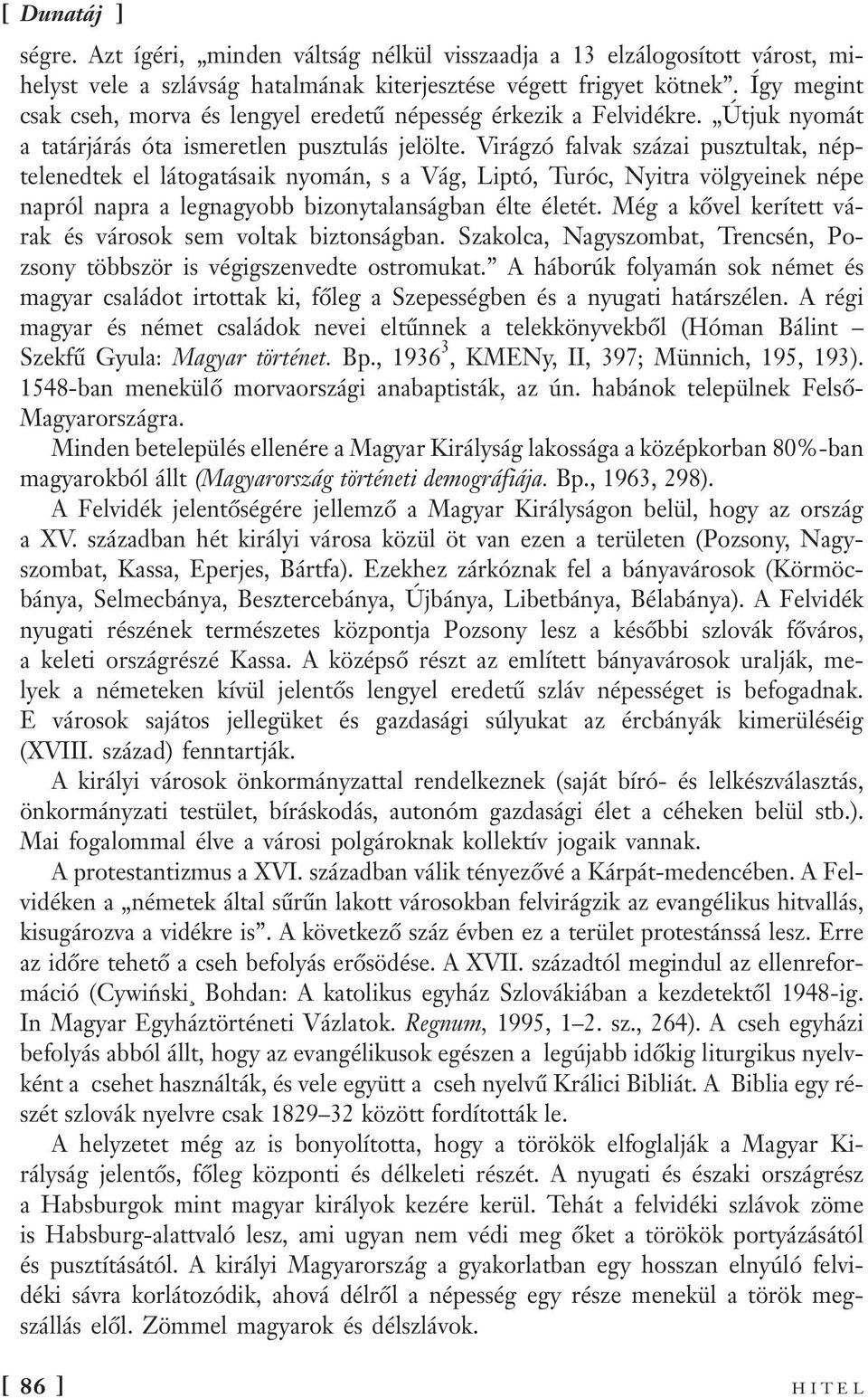 Virágzó falvak százai pusztultak, néptelenedtek el látogatásaik nyomán, s a Vág, Liptó, Turóc, Nyitra völgyeinek népe napról napra a legnagyobb bizonytalanságban élte életét.