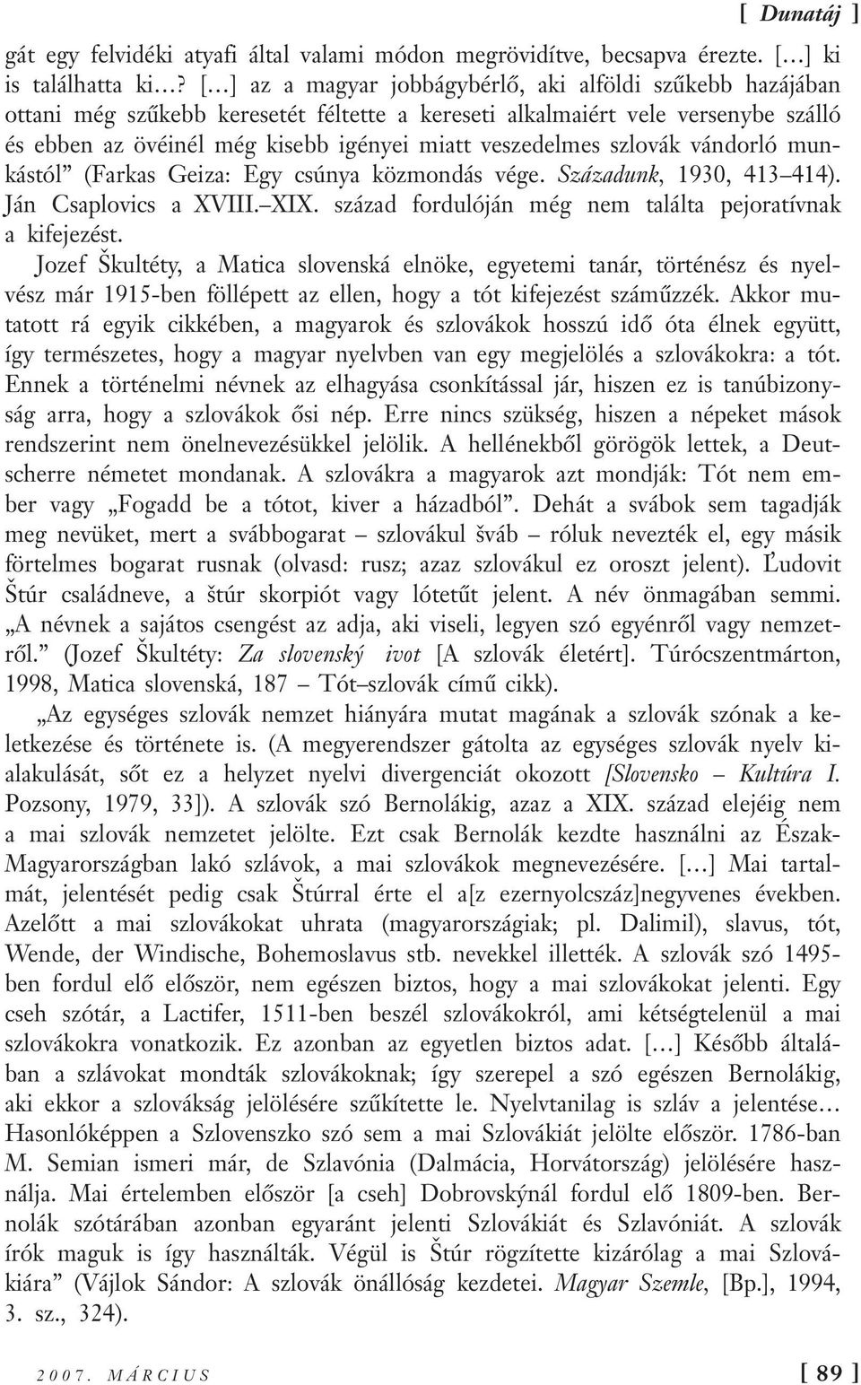 szlovák vándorló munkástól (Farkas Geiza: Egy csúnya közmondás vége. Századunk, 1930, 413 414). Ján Csaplovics a XVIII. XIX. század fordulóján még nem találta pejoratívnak a kifejezést.