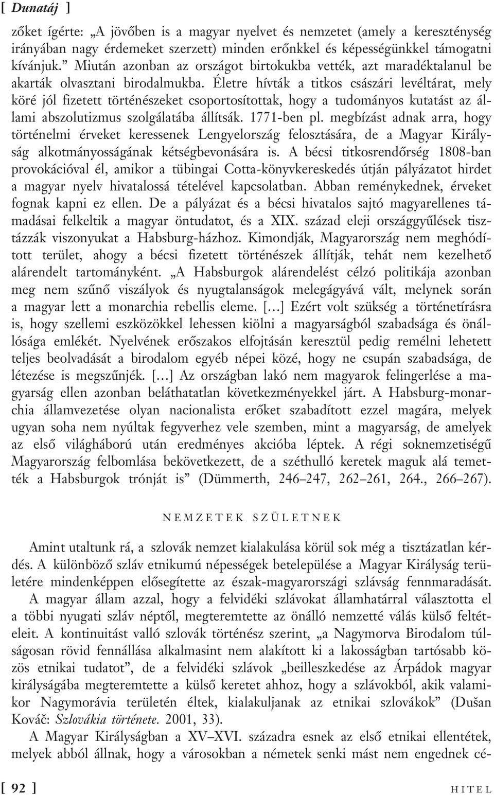 Életre hívták a titkos császári levéltárat, mely köré jól fizetett történészeket csoportosítottak, hogy a tudományos kutatást az állami abszolutizmus szolgálatába állítsák. 1771-ben pl.