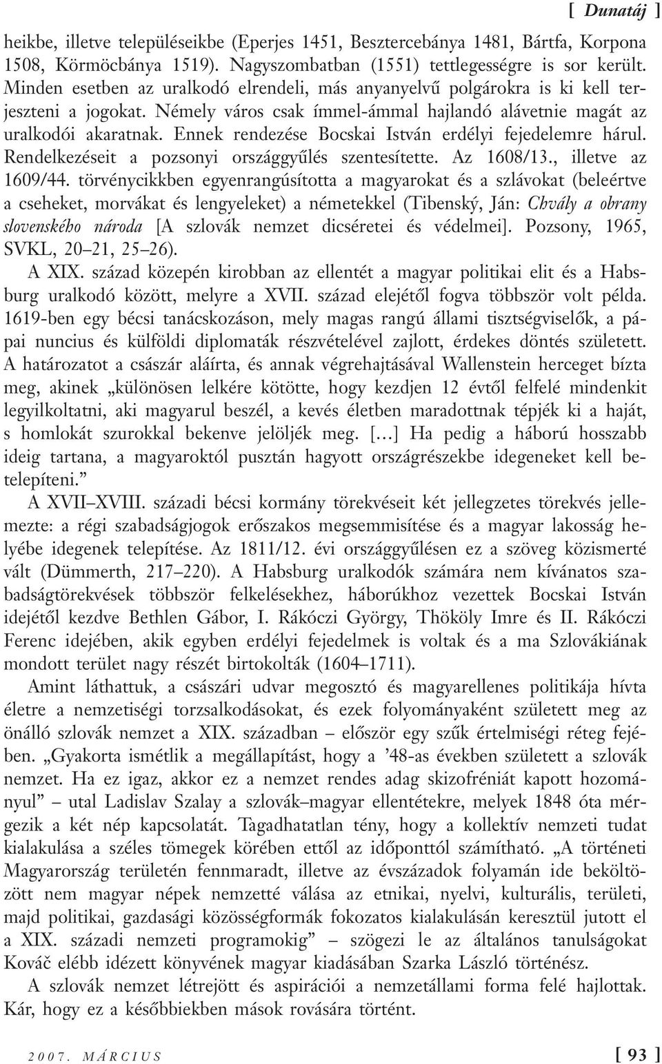 Ennek rendezése Bocskai István erdélyi fejedelemre hárul. Rendelkezéseit a pozsonyi országgyűlés szentesítette. Az 1608/13., illetve az 1609/44.