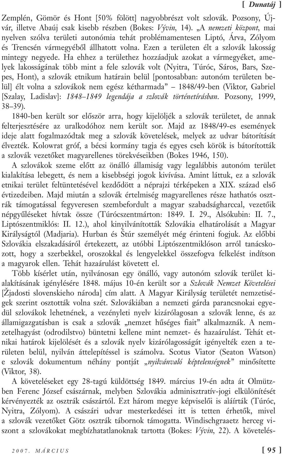 Ha ehhez a területhez hozzáadjuk azokat a vármegyéket, amelyek lakosságának több mint a fele szlovák volt (Nyitra, Túróc, Sáros, Bars, Szepes, Hont), a szlovák etnikum határain belül [pontosabban: