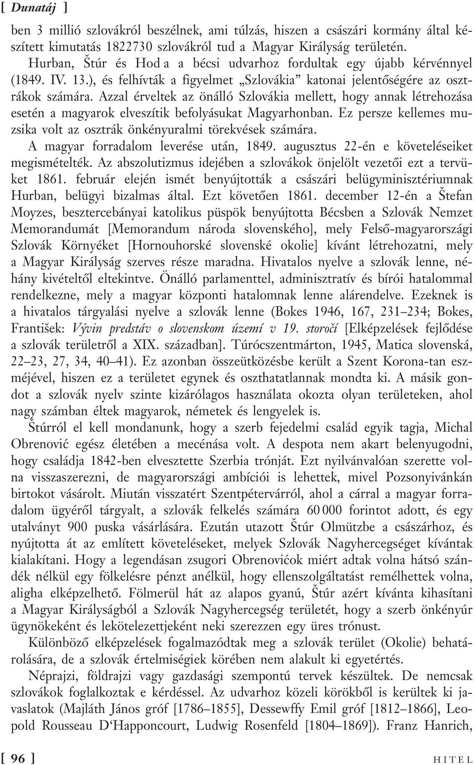 Azzal érveltek az önálló Szlovákia mellett, hogy annak létrehozása esetén a magyarok elveszítik befolyásukat Magyarhonban. Ez persze kellemes muzsika volt az osztrák önkényuralmi törekvések számára.