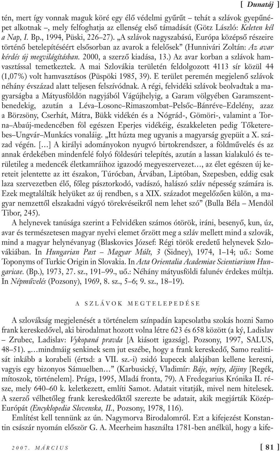 ) Az avar korban a szlávok hamvasztással temetkeztek. A mai Szlovákia területén feldolgozott 4113 sír közül 44 (1,07%) volt hamvasztásos (Püspöki 1985, 39).