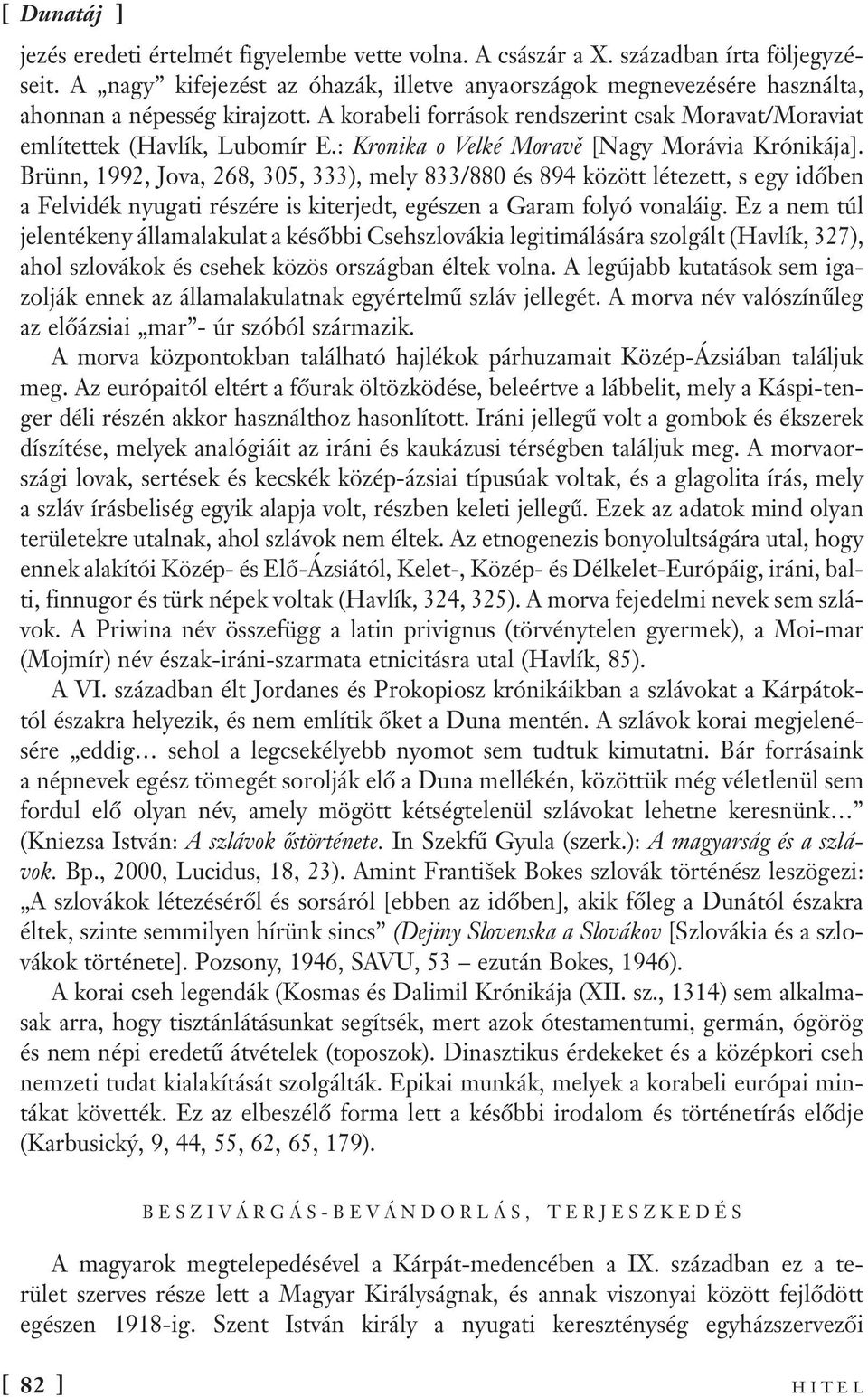 Brünn, 1992, Jova, 268, 305, 333), mely 833/880 és 894 között létezett, s egy időben a Felvidék nyugati részére is kiterjedt, egészen a Garam folyó vonaláig.