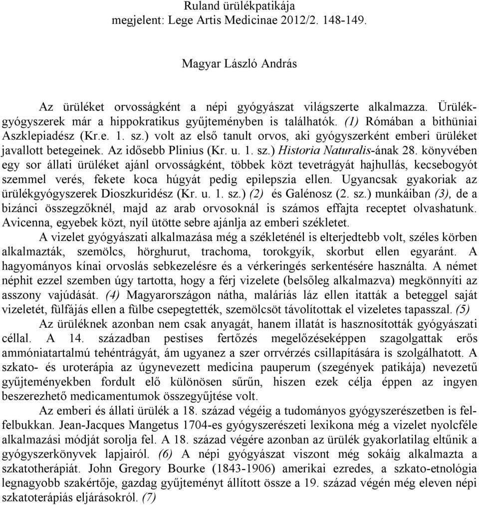 ) volt az első tanult orvos, aki gyógyszerként emberi ürüléket javallott betegeinek. Az idősebb Plinius (Kr. u. 1. sz.) Historia Naturalis-ának 28.