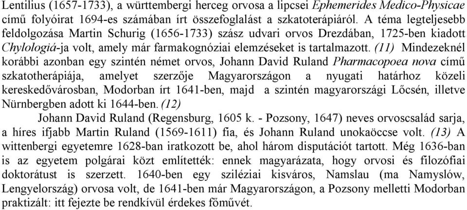 (11) Mindezeknél korábbi azonban egy szintén német orvos, Johann David Ruland Pharmacopoea nova című szkatotherápiája, amelyet szerzője Magyarországon a nyugati határhoz közeli kereskedővárosban,