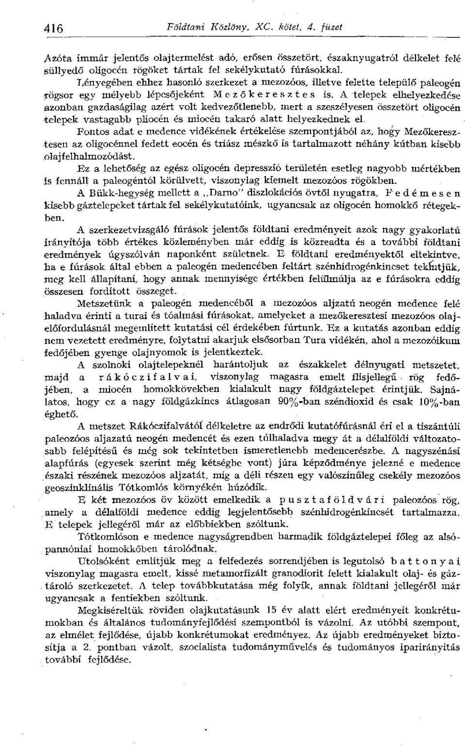 A telepek elhelyezkedése azonban gazdaságilag azért volt kedvezőtlenebb, mert a szeszélyesen összetört oligocén telepek vastagabb plíocén és miocén takaró alatt helyezkednek el.