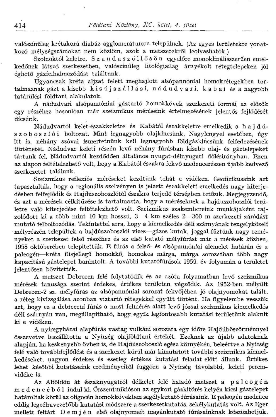 Ugyancsak kréta aljzat felett meghajlott alsópannóniai homokrétegekben tartalmaznak gázt a kisebb kisújszállási, nádudvari, kabai és a nagyobb tatárülési földtani alakulatok.