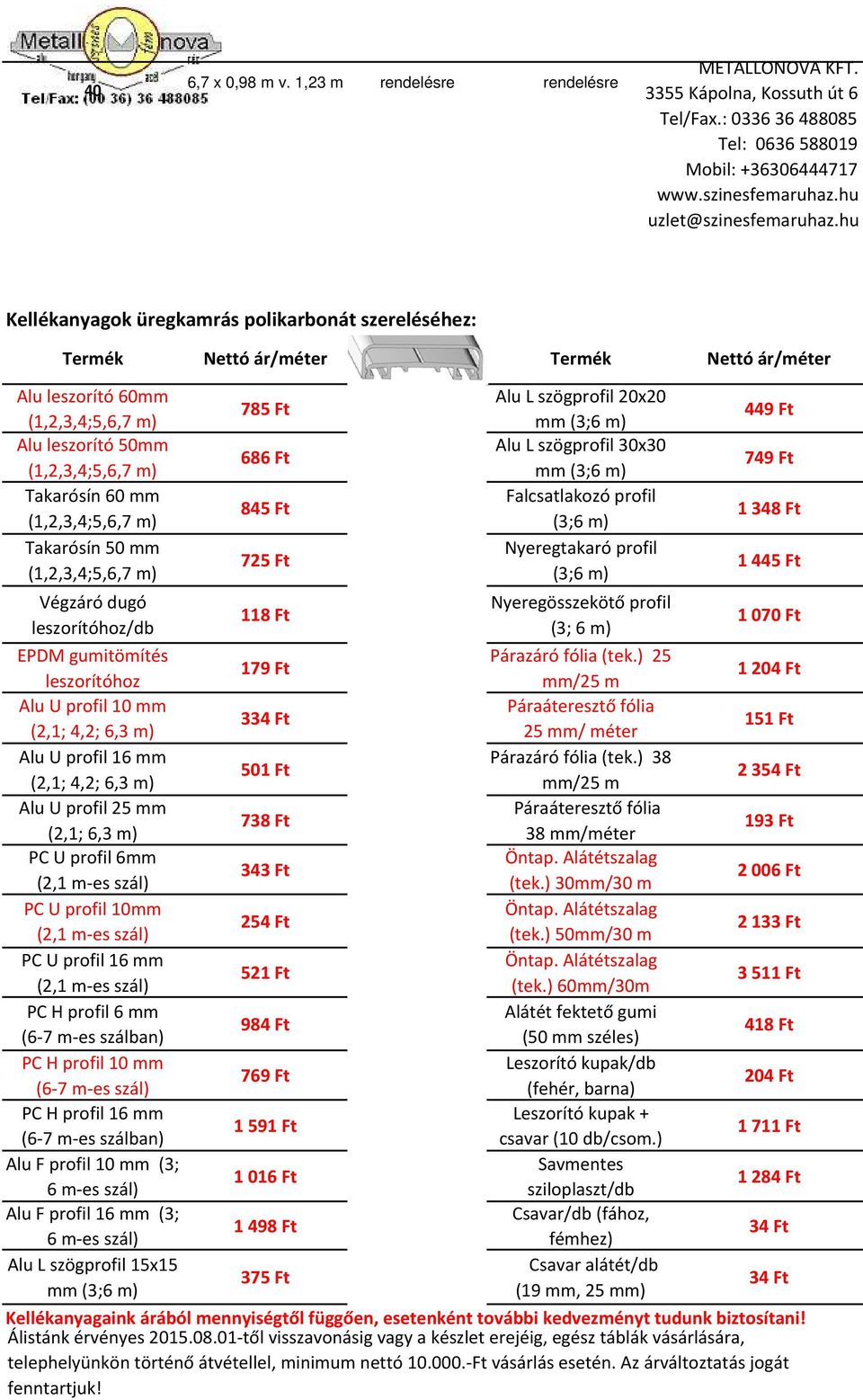 (1,2,3,4;5,6,7 ) Végzáró dugó leszorítóhoz/db EPDM guitöítés leszorítóhoz Alu U profil 10 (2,1; 4,2; 6,3 ) Alu U profil 16 (2,1; 4,2; 6,3 ) Alu U profil 25 (2,1; 6,3 ) PC U profil 6 (2,1 -es szál) PC