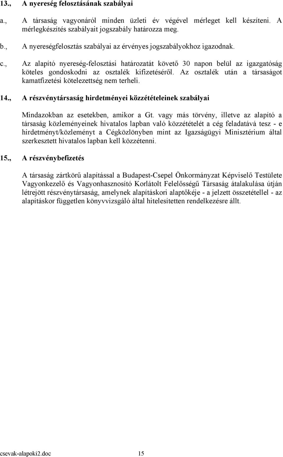 Az osztalék után a társaságot kamatfizetési kötelezettség nem terheli. 14., A részvénytársaság hirdetményei közzétételeinek szabályai Mindazokban az esetekben, amikor a Gt.