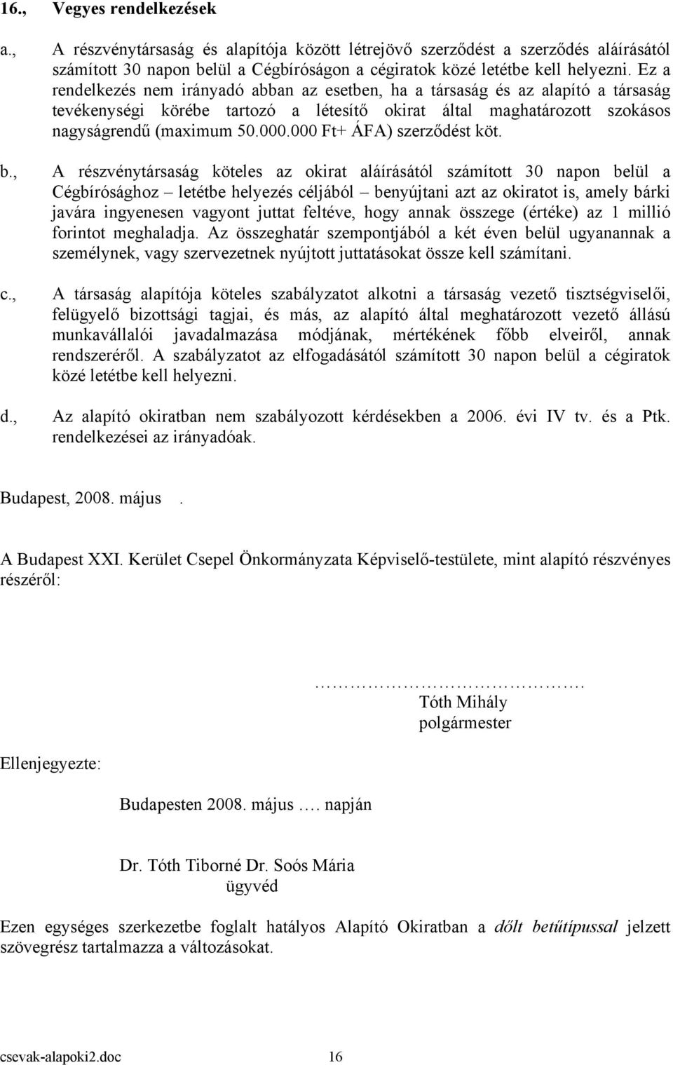 Ez a rendelkezés nem irányadó abban az esetben, ha a társaság és az alapító a társaság tevékenységi körébe tartozó a létesítő okirat által maghatározott szokásos nagyságrendű (maximum 50.000.