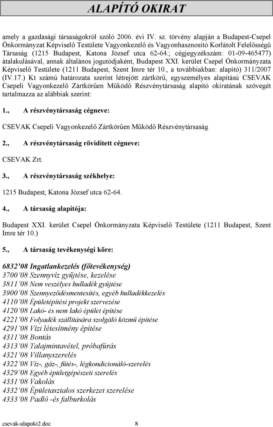 ; cégjegyzékszám: 01-09-465477) átalakulásával, annak általános jogutódjaként, Budapest XXI. kerület Csepel Önkormányzata Képviselő Testülete (1211 Budapest, Szent Imre tér 10.