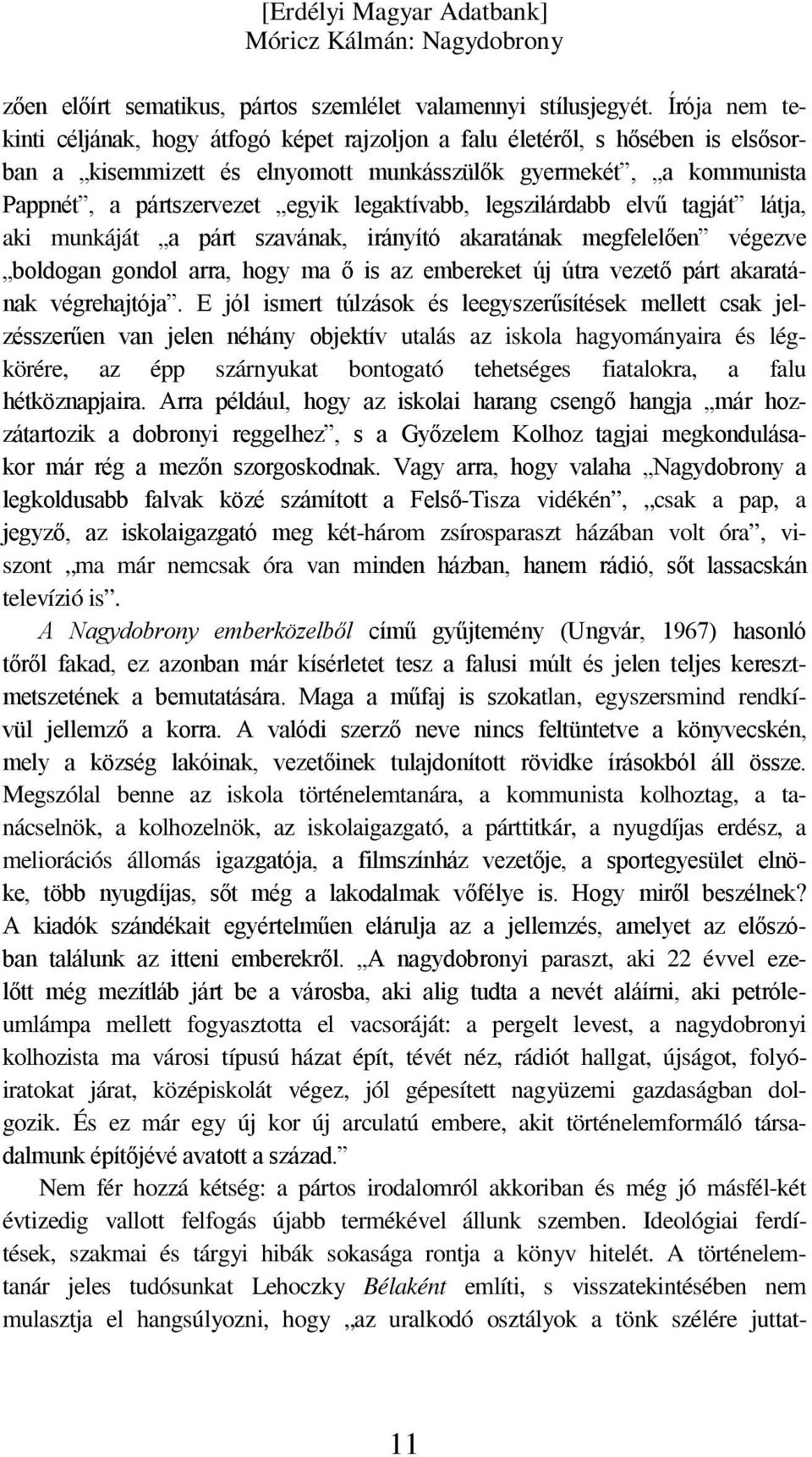 legaktívabb, legszilárdabb elvű tagját látja, aki munkáját a párt szavának, irányító akaratának megfelelően végezve boldogan gondol arra, hogy ma ő is az embereket új útra vezető párt akaratának