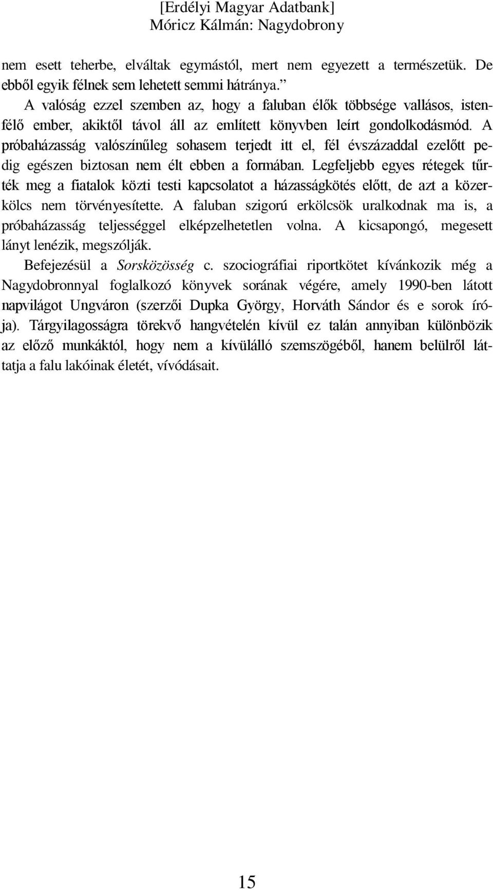 A próbaházasság valószínűleg sohasem terjedt itt el, fél évszázaddal ezelőtt pedig egészen biztosan nem élt ebben a formában.