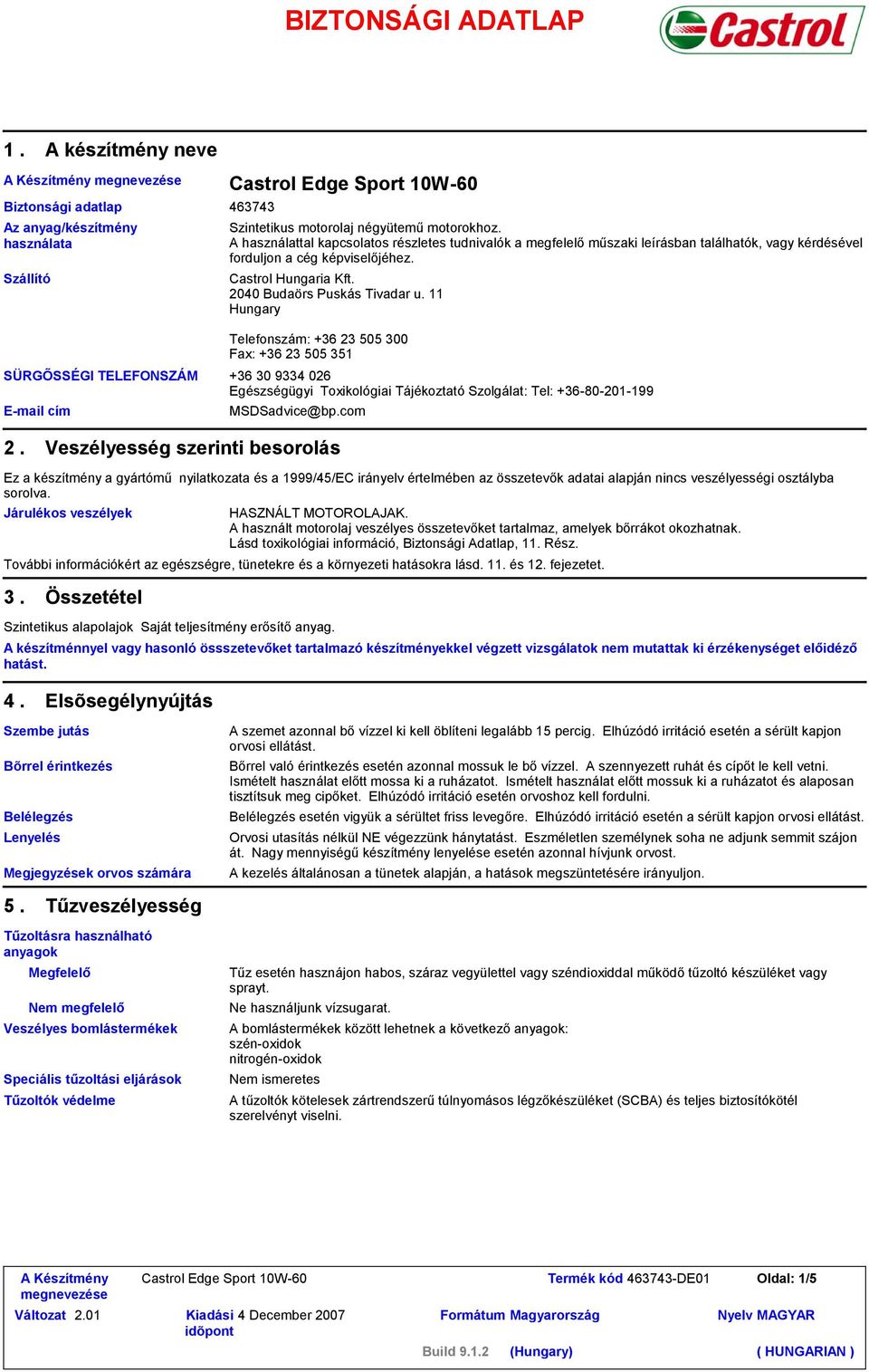 11 Hungary Telefonszám: +36 23 505 300 Fax: +36 23 505 351 +36 30 9334 026 Egészségügyi Toxikológiai Tájékoztató Szolgálat: Tel: +36-80-201-199 MSDSadvice@bp.com 2.