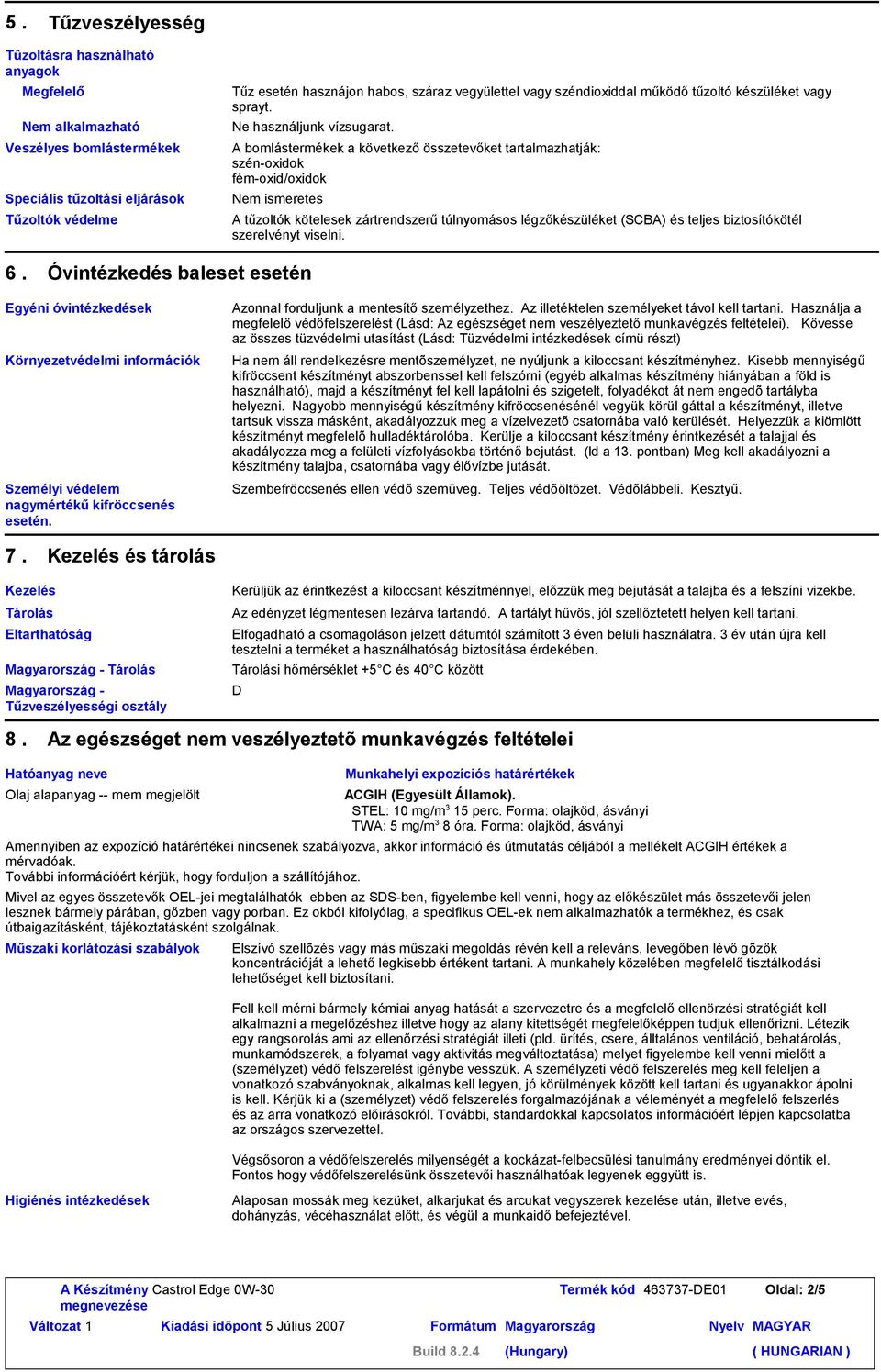 A bomlástermékek a következő összetevőket tartalmazhatják: szén-oxidok fém-oxid/oxidok Nem ismeretes A tűzoltók kötelesek zártrendszerű túlnyomásos légzőkészüléket (SCBA) és teljes biztosítókötél