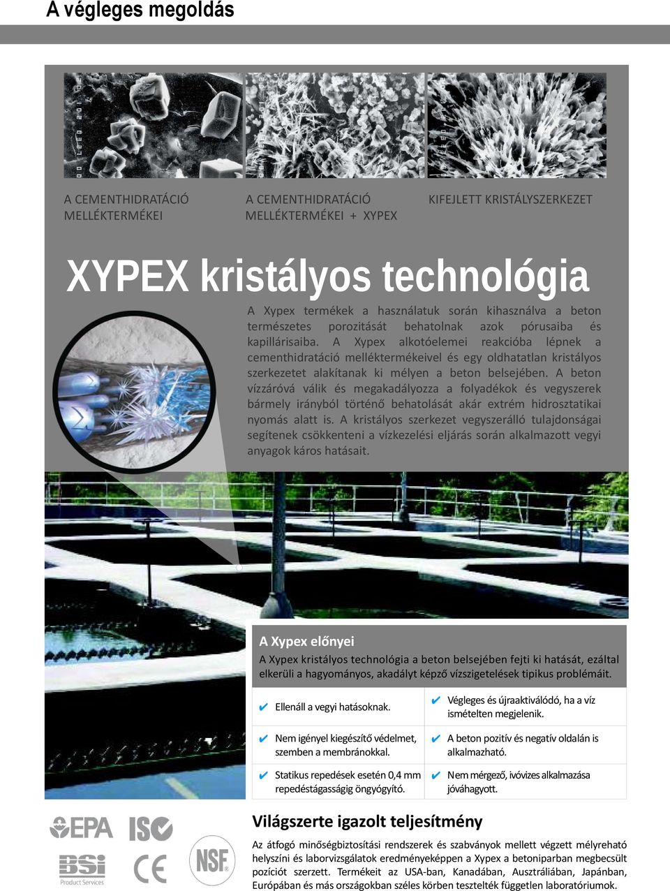 A Xypex alkotóelemei reakcióba lépnek a cementhidratáció melléktermékeivel és egy oldhatatlan kristályos szerkezetet alakítanak ki mélyen a beton belsejében.