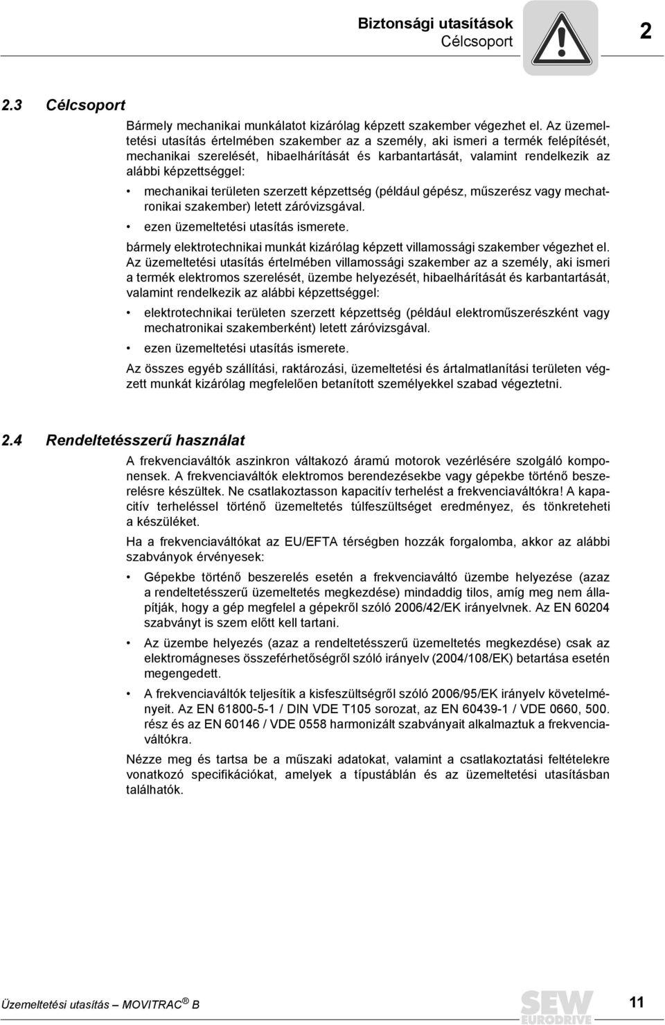 mechanikai területen szerzett képzettség (például gépész, műszerész vagy mechatronikai szakember) letett záróvizsgával. ezen üzemeltetési utasítás ismerete.